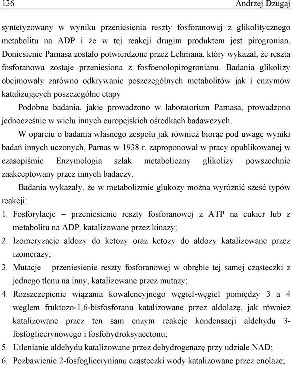 Badania glikolizy obejmowały zarówno odkrywanie poszczególnych metabolitów jak i enzymów katalizujących poszczególne etapy Podobne badania, jakie prowadzono w laboratorium Parnasa, prowadzono