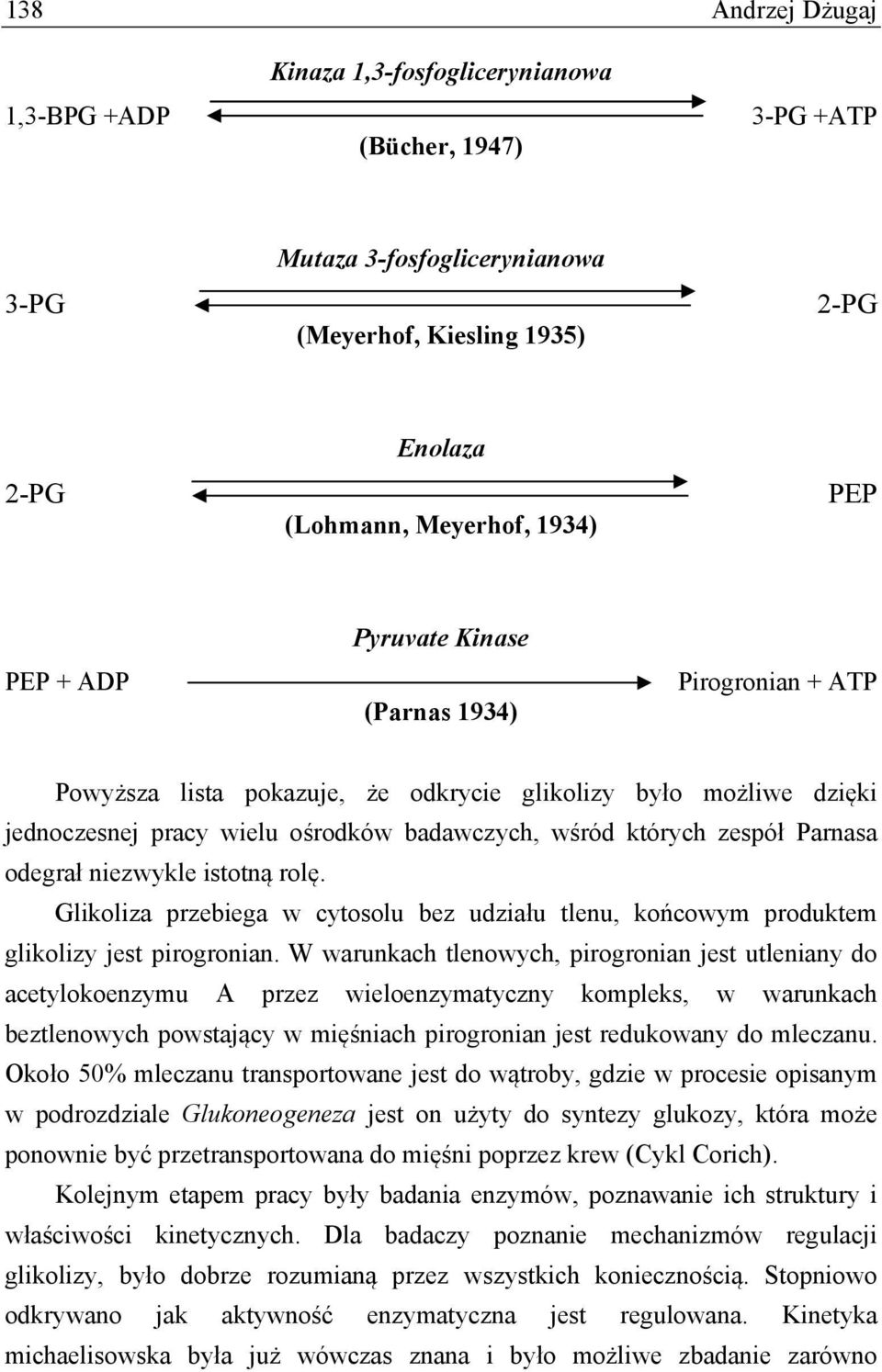 odegrał niezwykle istotną rolę. Glikoliza przebiega w cytosolu bez udziału tlenu, końcowym produktem glikolizy jest pirogronian.