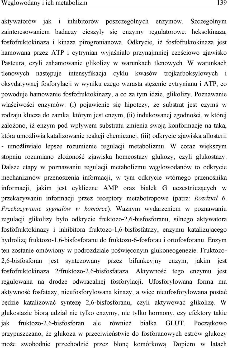 Odkrycie, iż fosfofruktokinaza jest hamowana przez ATP i cytrynian wyjaśniało przynajmniej częściowo zjawisko Pasteura, czyli zahamowanie glikolizy w warunkach tlenowych.