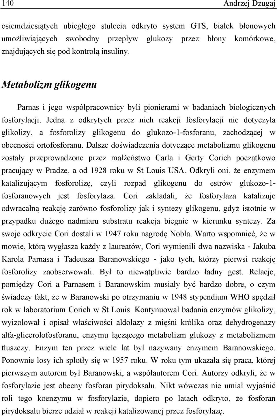 Jedna z odkrytych przez nich reakcji fosforylacji nie dotyczyła glikolizy, a fosforolizy glikogenu do glukozo-1-fosforanu, zachodzącej w obecności ortofosforanu.
