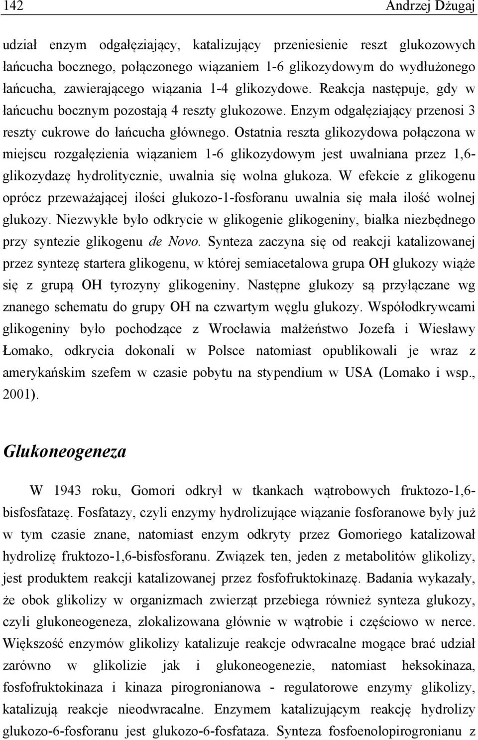 Ostatnia reszta glikozydowa połączona w miejscu rozgałęzienia wiązaniem 1-6 glikozydowym jest uwalniana przez 1,6- glikozydazę hydrolitycznie, uwalnia się wolna glukoza.
