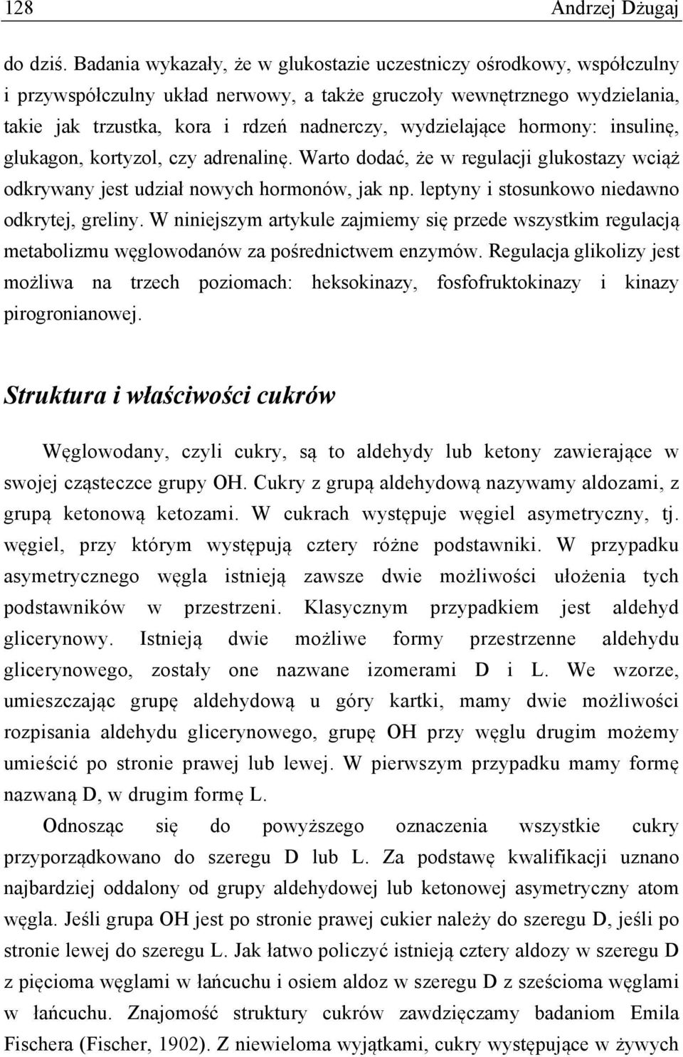 wydzielające hormony: insulinę, glukagon, kortyzol, czy adrenalinę. Warto dodać, że w regulacji glukostazy wciąż odkrywany jest udział nowych hormonów, jak np.