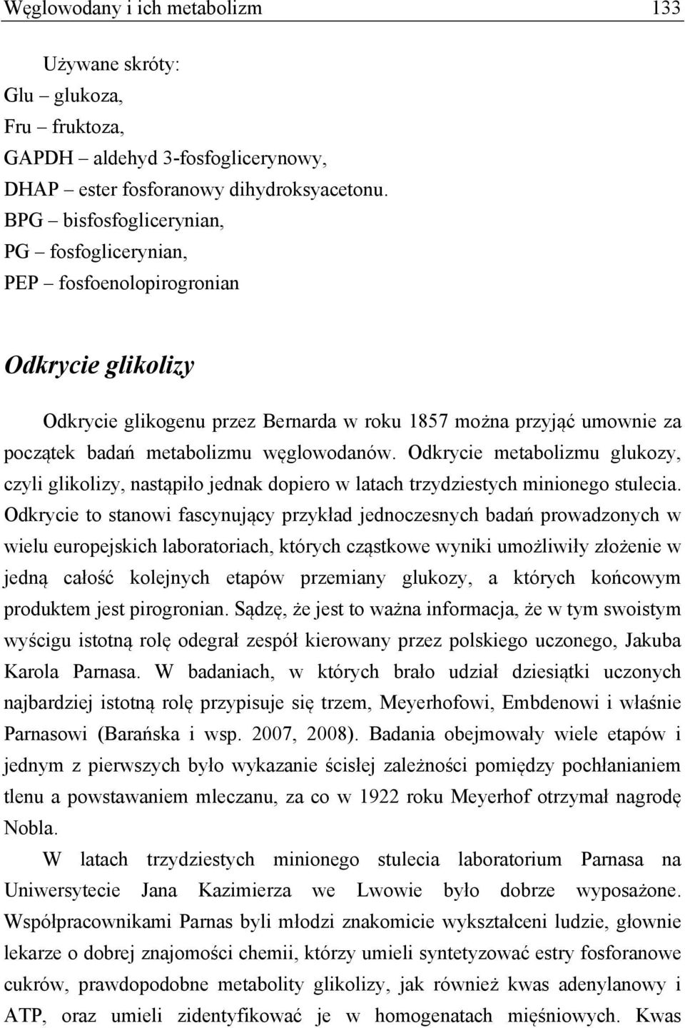 węglowodanów. Odkrycie metabolizmu glukozy, czyli glikolizy, nastąpiło jednak dopiero w latach trzydziestych minionego stulecia.