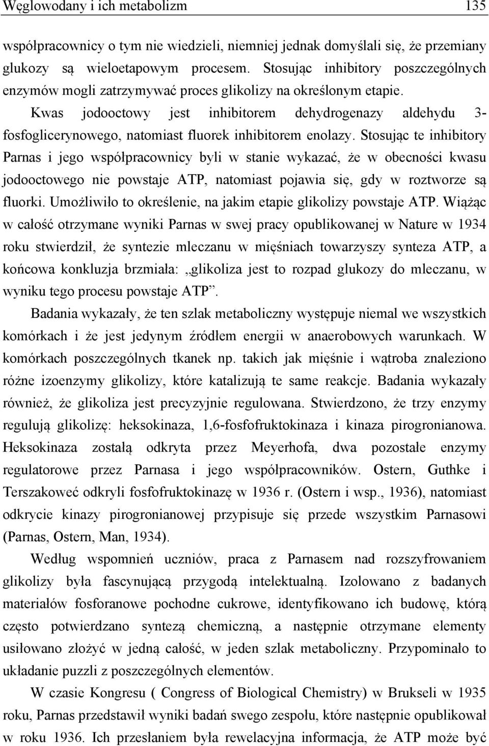 Kwas jodooctowy jest inhibitorem dehydrogenazy aldehydu 3- fosfoglicerynowego, natomiast fluorek inhibitorem enolazy.