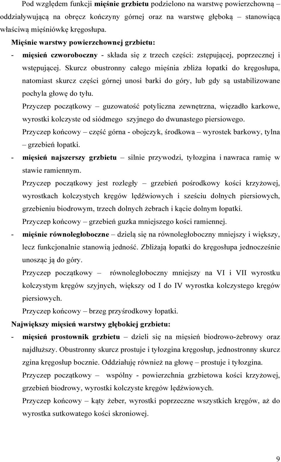 Skurcz obustronny całego mięśnia zbliża łopatki do kręgosłupa, natomiast skurcz części górnej unosi barki do góry, lub gdy są ustabilizowane pochyla głowę do tyłu.