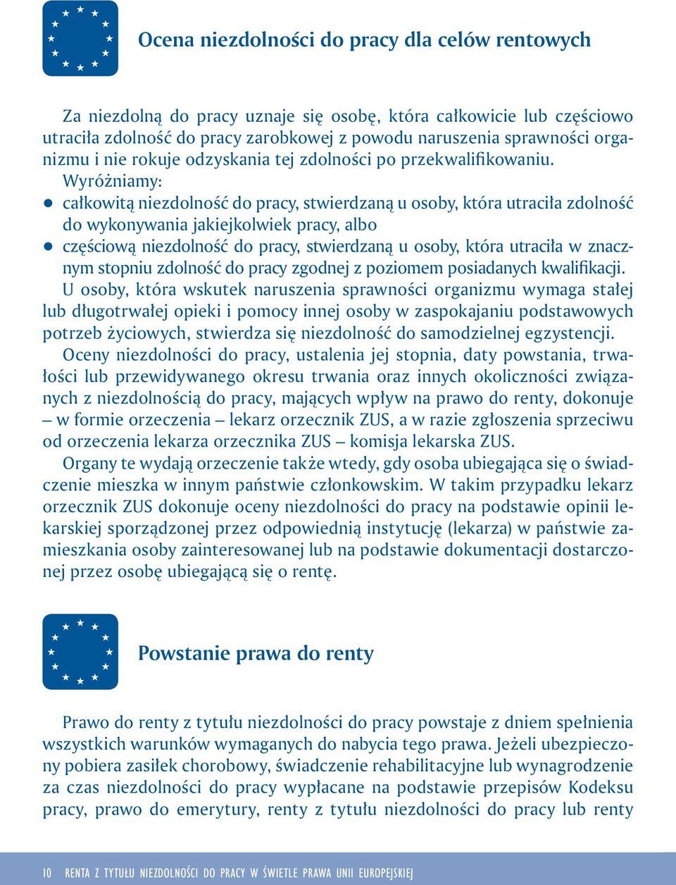 Wyróżniamy: q całkowitą niezdolność do pracy, stwierdzaną u osoby, która utraciła zdolność do wykonywania jakiejkolwiek pracy, albo q częściową niezdolność do pracy, stwierdzaną u osoby, która