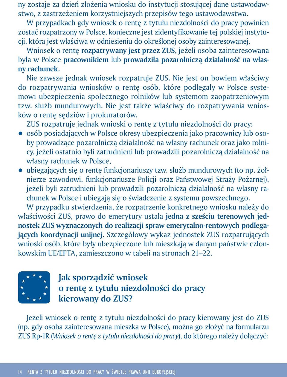 określonej osoby zainteresowanej. Wniosek o rentę rozpatrywany jest przez ZUS, jeżeli osoba zainteresowana była w Polsce pracownikiem lub prowadziła pozarolniczą działalność na własny rachunek.