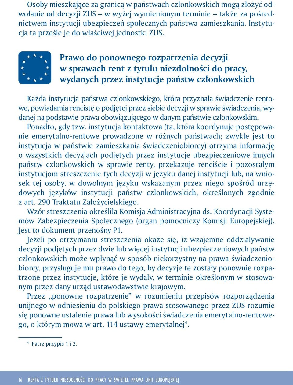 Prawo do ponownego rozpatrzenia decyzji w sprawach rent z tytułu niezdolności do pracy, wydanych przez instytucje państw członkowskich Każda instytucja państwa członkowskiego, która przyznała