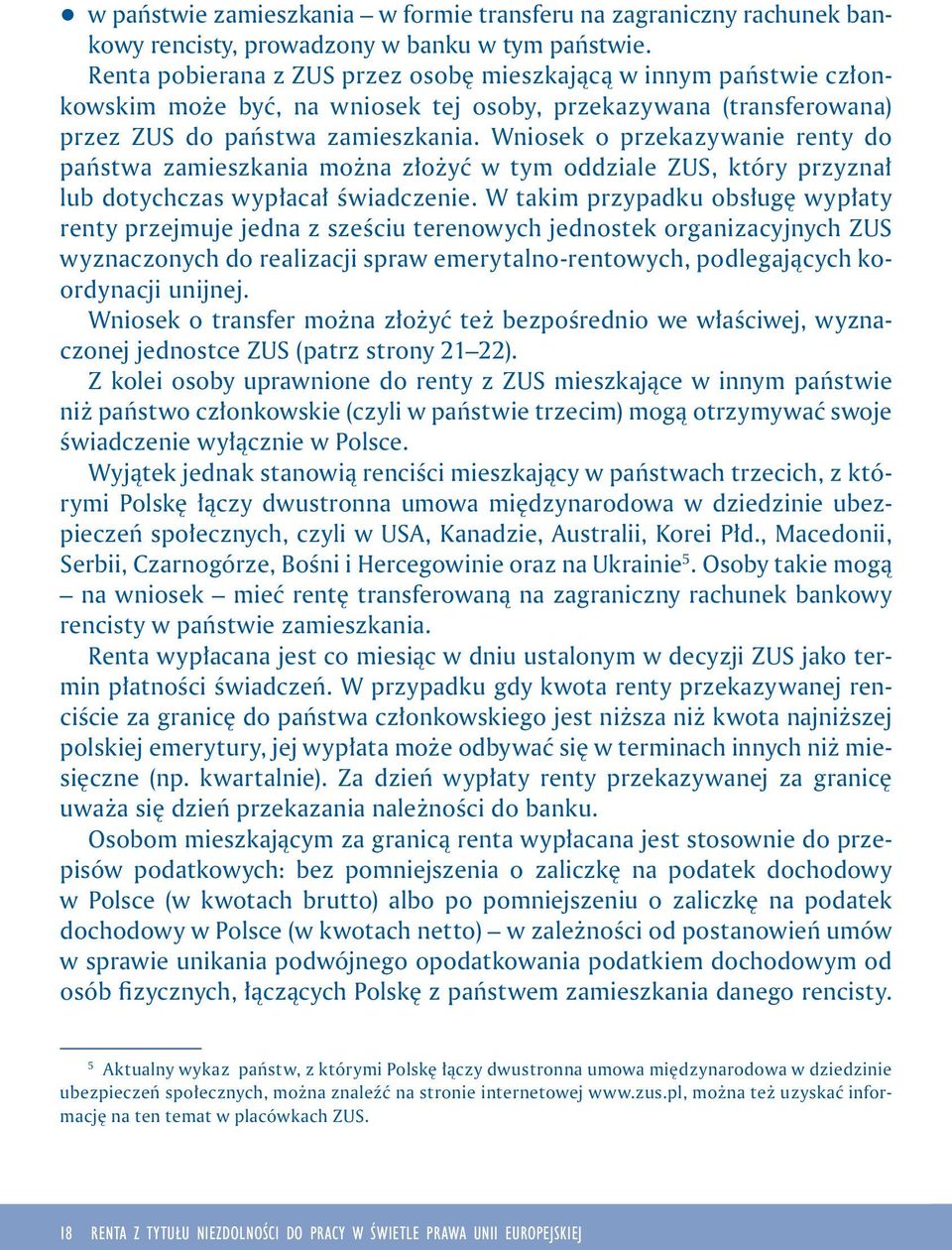 Wniosek o przekazywanie renty do państwa zamieszkania można złożyć w tym oddziale ZUS, który przyznał lub dotychczas wypłacał świadczenie.