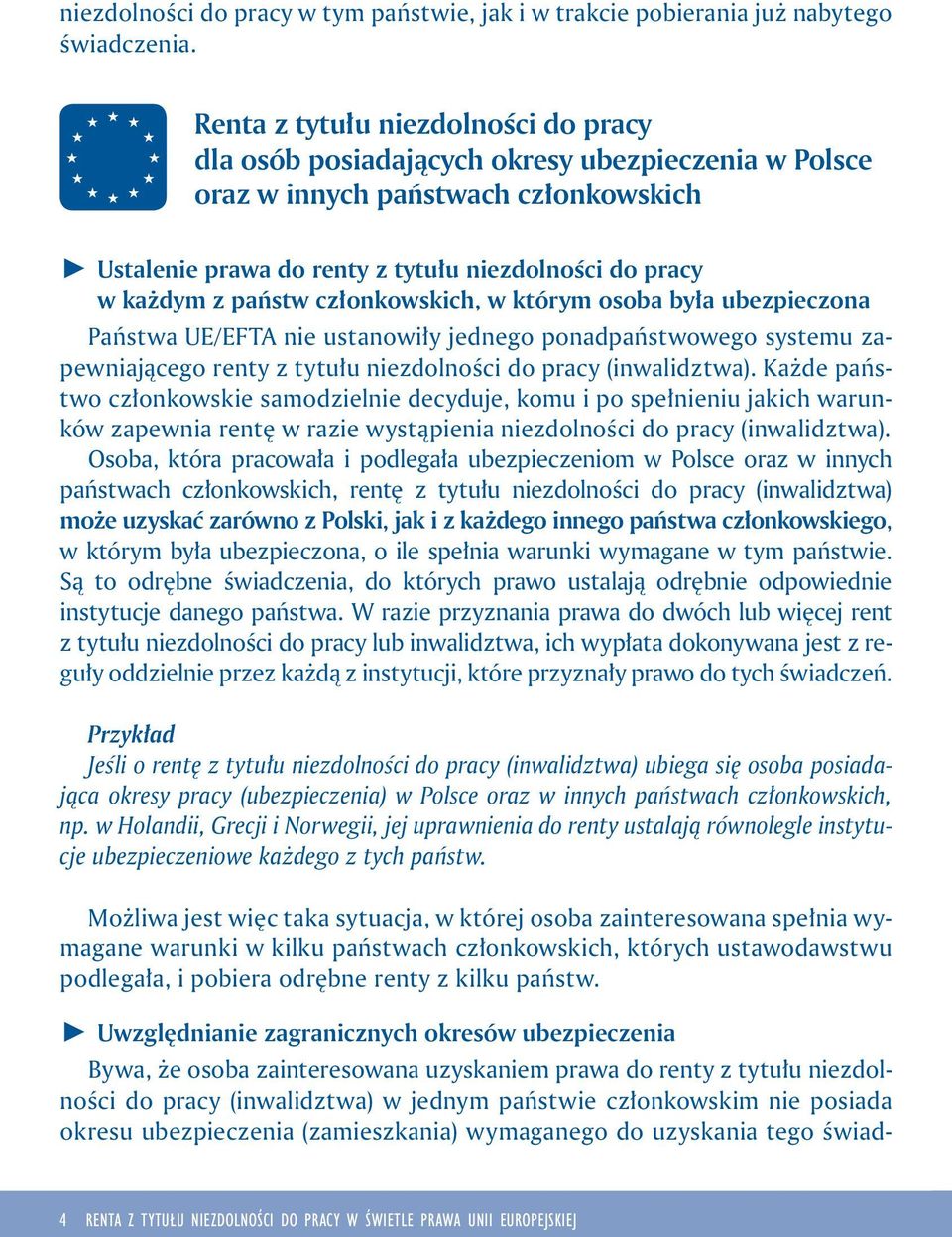 państw członkowskich, w którym osoba była ubezpieczona Państwa UE/EFTA nie ustanowiły jednego ponadpaństwowego systemu zapewniającego renty z tytułu niezdolności do pracy (inwalidztwa).