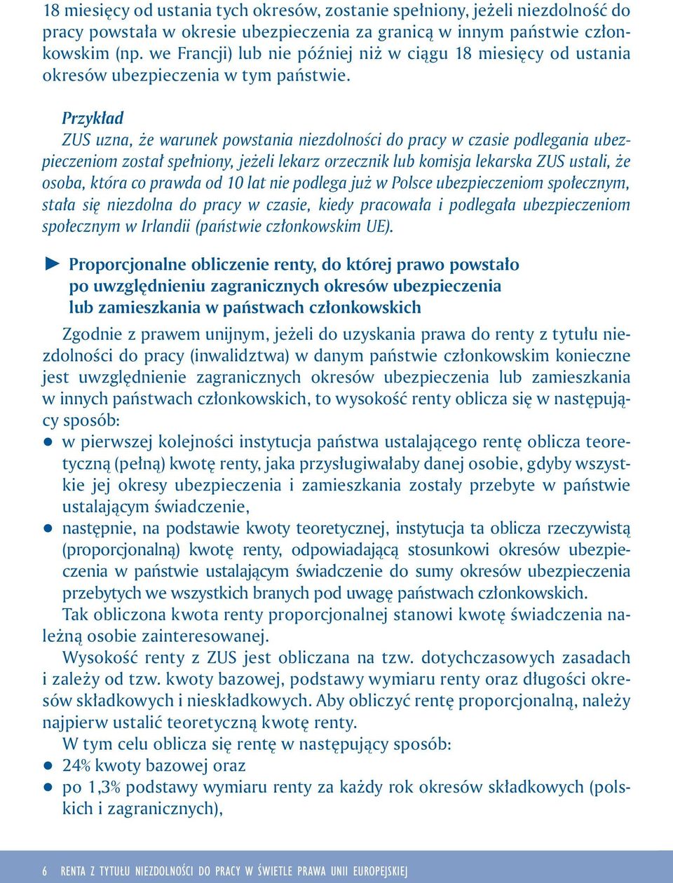 Przykład ZUS uzna, że warunek powstania niezdolności do pracy w czasie podlegania ubezpieczeniom został spełniony, jeżeli lekarz orzecznik lub komisja lekarska ZUS ustali, że osoba, która co prawda