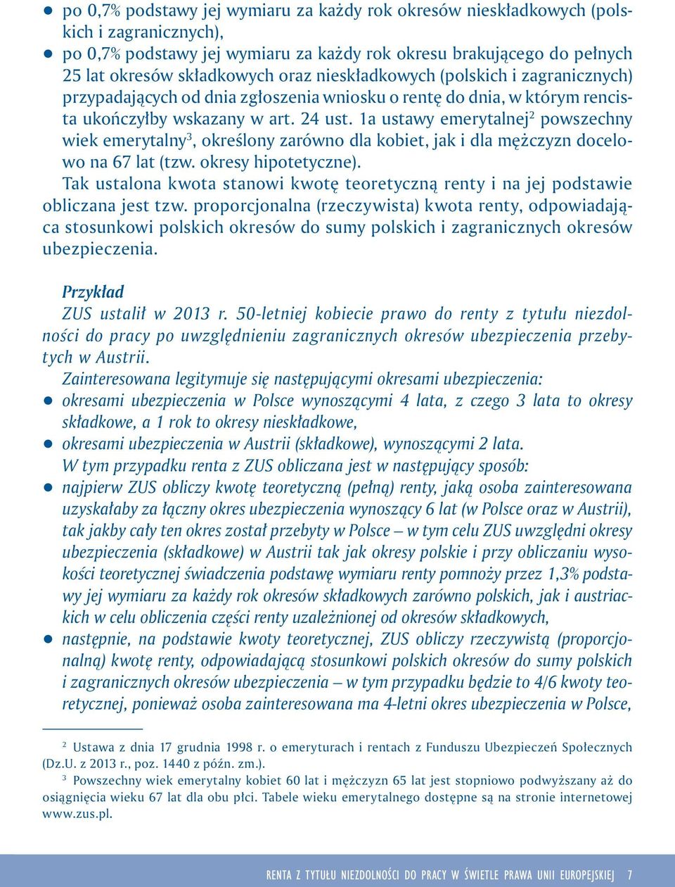 1a ustawy emerytalnej 2 powszechny wiek emerytalny 3, określony zarówno dla kobiet, jak i dla mężczyzn docelowo na 67 lat (tzw. okresy hipotetyczne).