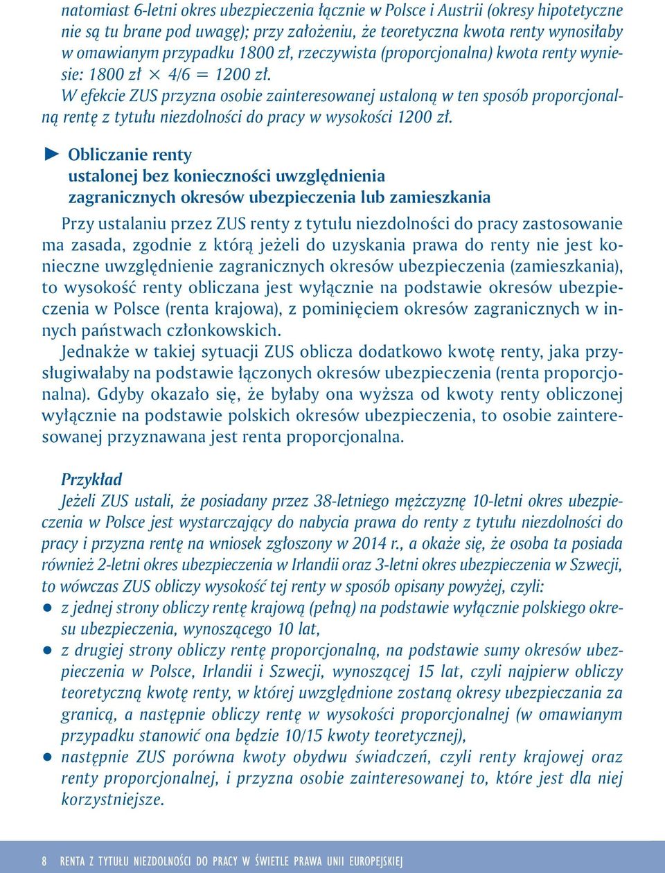 W efekcie ZUS przyzna osobie zainteresowanej ustaloną w ten sposób proporcjonalną rentę z tytułu niezdolności do pracy w wysokości 1200 zł.