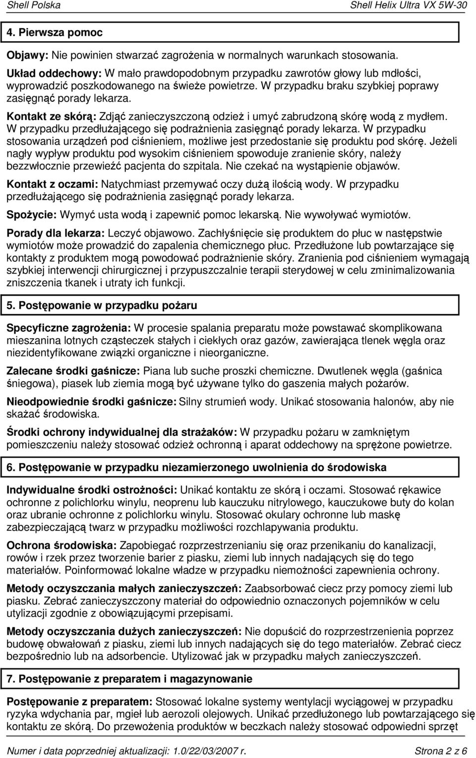 Kontakt ze skórą: Zdjąć zanieczyszczoną odzież i umyć zabrudzoną skórę wodą z mydłem. W przypadku przedłużającego się podrażnienia zasięgnąć porady lekarza.
