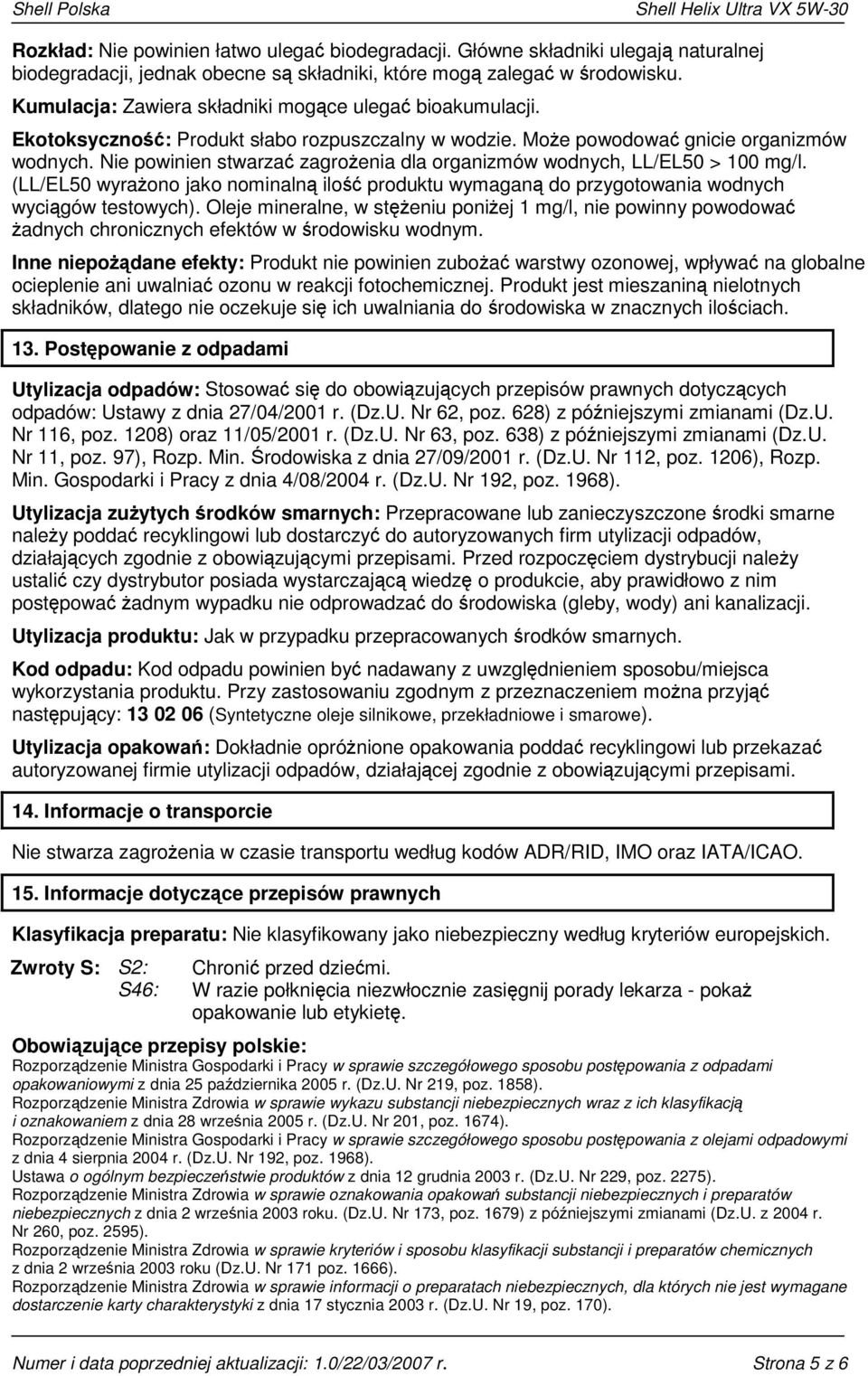 Nie powinien stwarzać zagrożenia dla organizmów wodnych, LL/EL50 > 100 mg/l. (LL/EL50 wyrażono jako nominalną ilość produktu wymaganą do przygotowania wodnych wyciągów testowych).