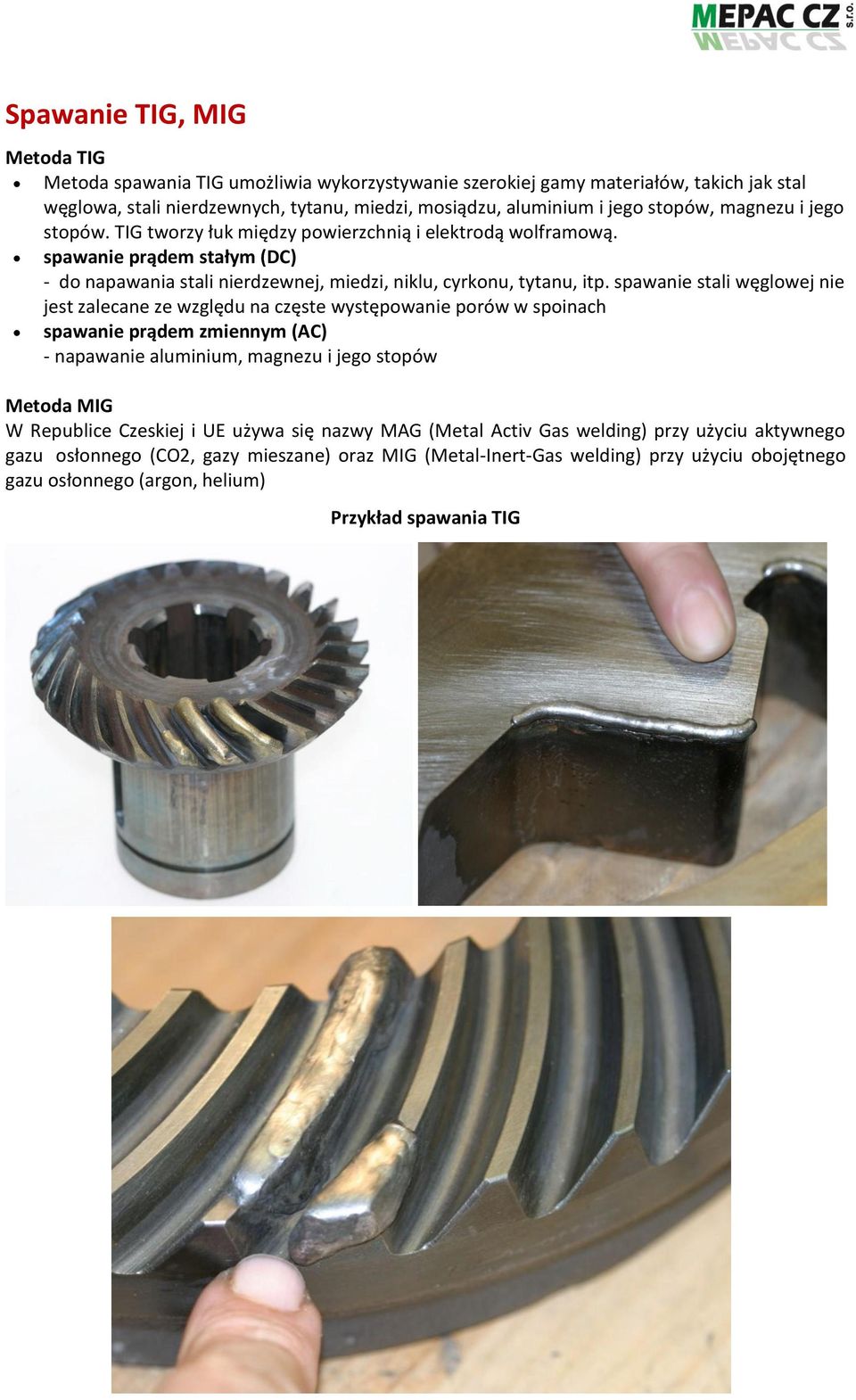 spawanie stali węglowej nie jest zalecane ze względu na częste występowanie porów w spoinach spawanie prądem zmiennym (AC) - napawanie aluminium, magnezu i jego stopów Metoda MIG W Republice Czeskiej