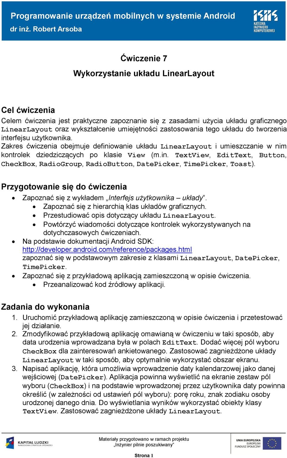 Przygotowanie się do ćwiczenia Zapoznać się z wykładem Interfejs użytkownika układy. Zapoznać się z hierarchią klas układów graficznych. Przestudiować opis dotyczący układu LinearLayout.