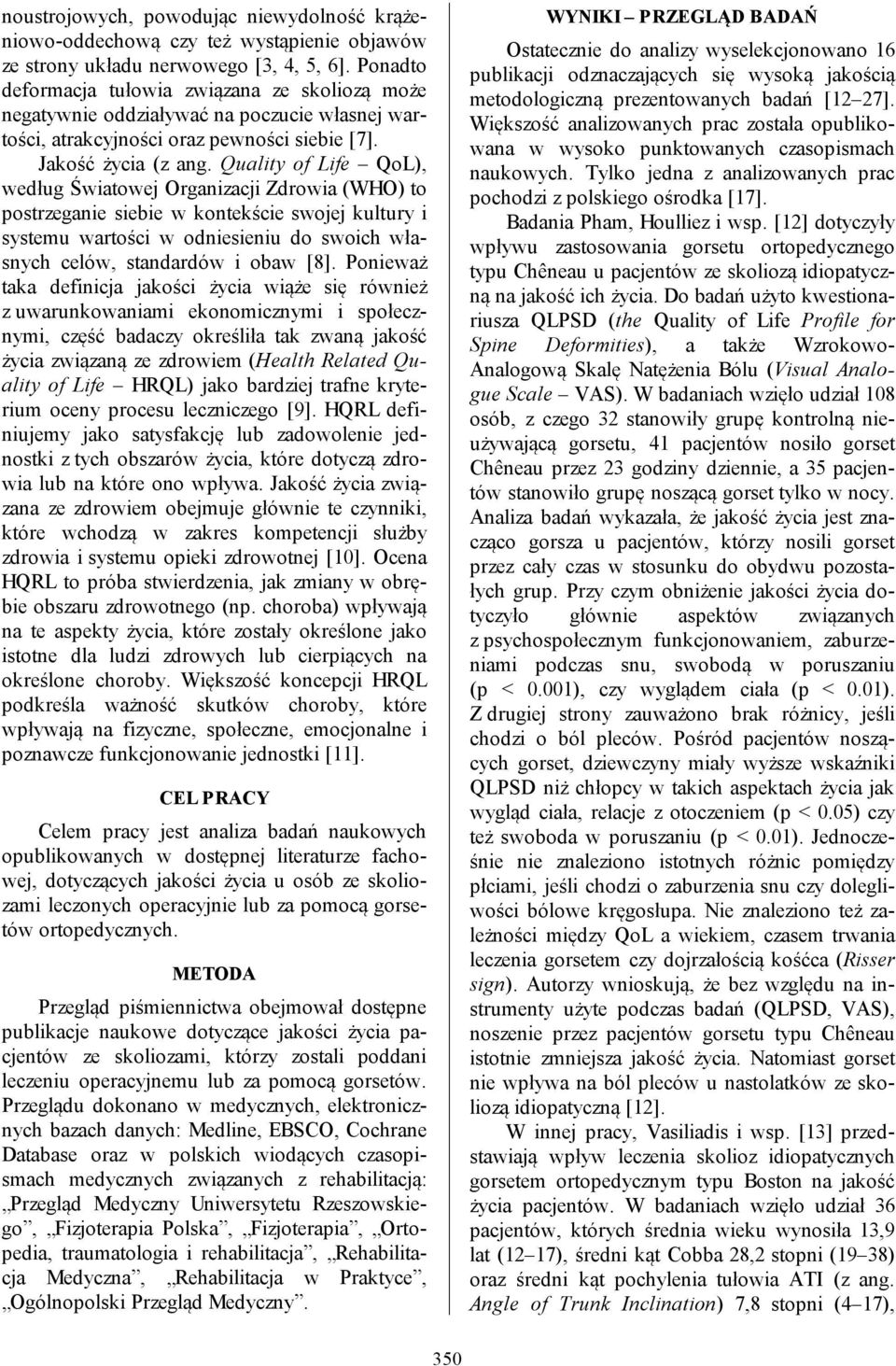 Quality of Life QoL), według Światowej Organizacji Zdrowia (WHO) to postrzeganie siebie w kontekście swojej kultury i systemu wartości w odniesieniu do swoich własnych celów, standardów i obaw [8].