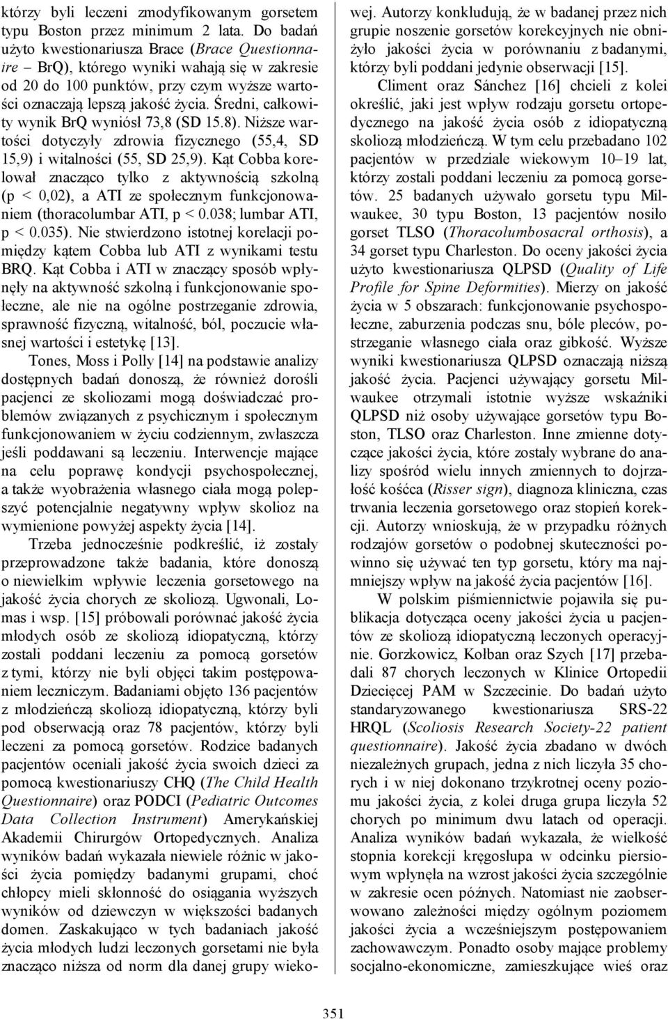 Średni, całkowity wynik BrQ wyniósł 73,8 (SD 15.8). Niższe wartości dotyczyły zdrowia fizycznego (55,4, SD 15,9) i witalności (55, SD 25,9).