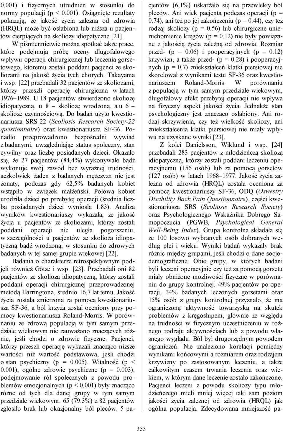 życia tych chorych. Takayama i wsp. [22] przebadali 32 pacjentów ze skoliozami, którzy przeszli operację chirurgiczną w latach 1976 1989.