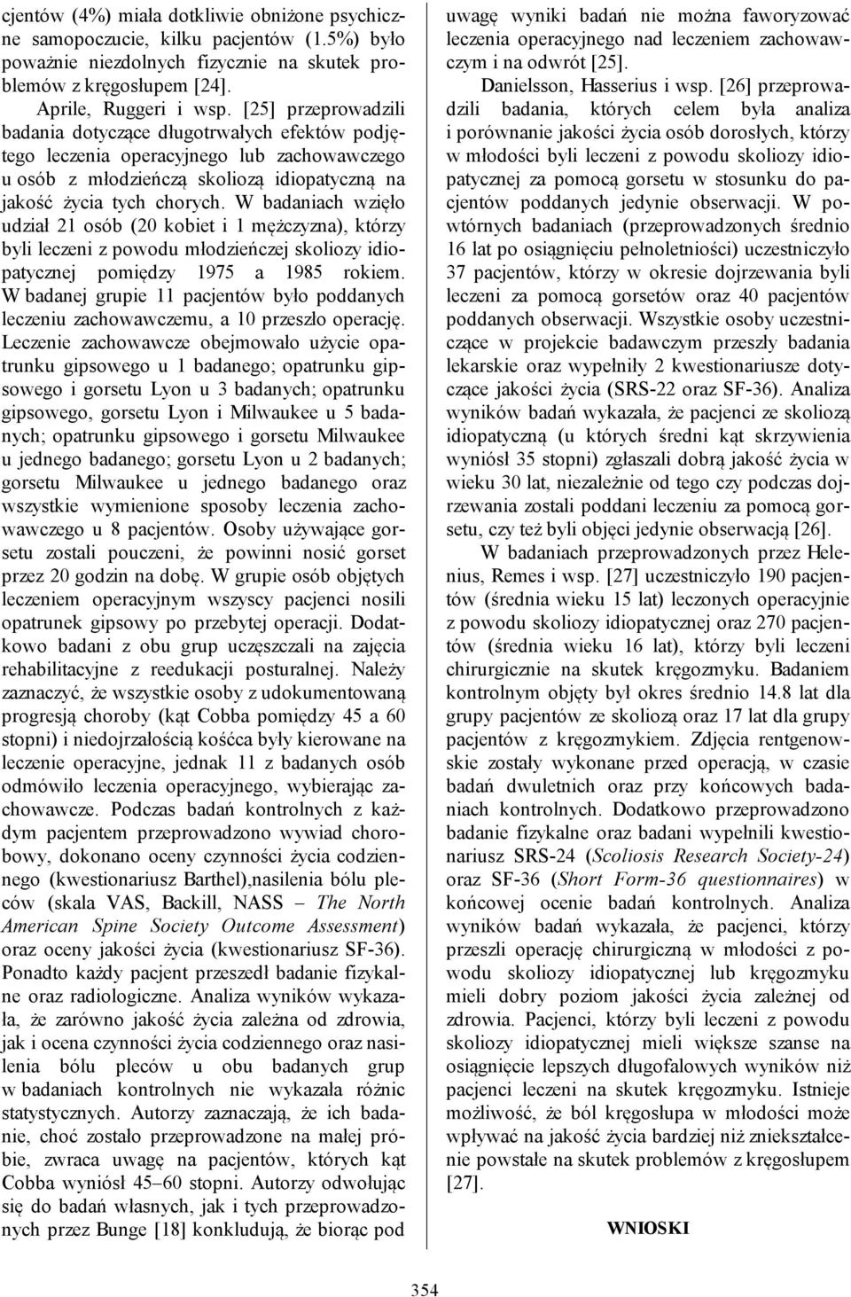 W badaniach wzięło udział 21 osób (20 kobiet i 1 mężczyzna), którzy byli leczeni z powodu młodzieńczej skoliozy idiopatycznej pomiędzy 1975 a 1985 rokiem.
