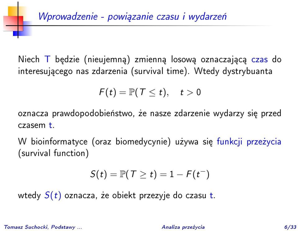 Wtedy dystrybuanta F (t) = P(T t), t > 0 oznacza prawdopodobie«stwo,»e nasze zdarzenie wydarzy si przed czasem t.