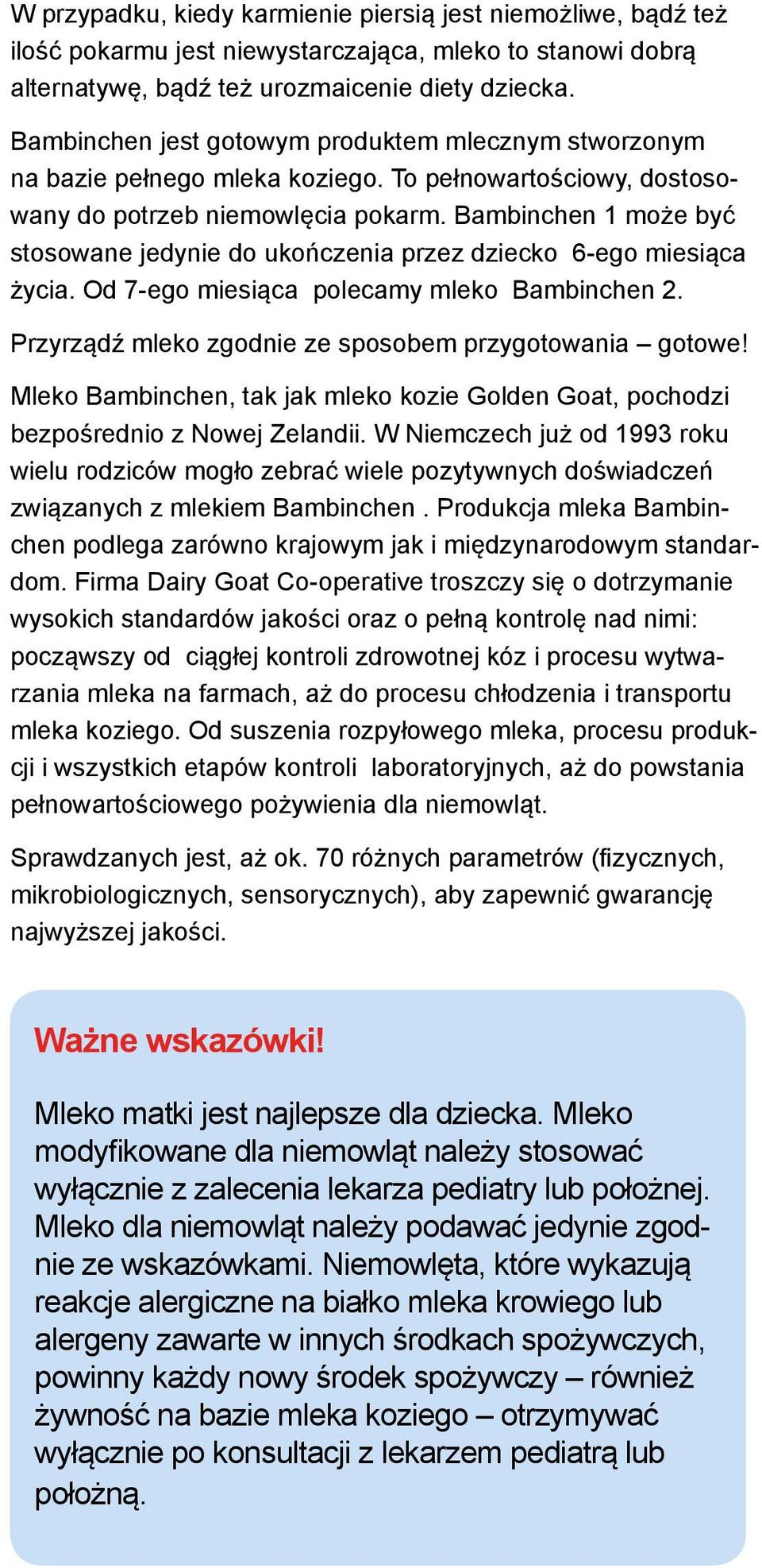 Bambinchen 1 może być stosowane jedynie do ukończenia przez dziecko 6-ego miesiąca życia. Od 7-ego miesiąca polecamy mleko Bambinchen 2. Przyrządź mleko zgodnie ze sposobem przygotowania gotowe!