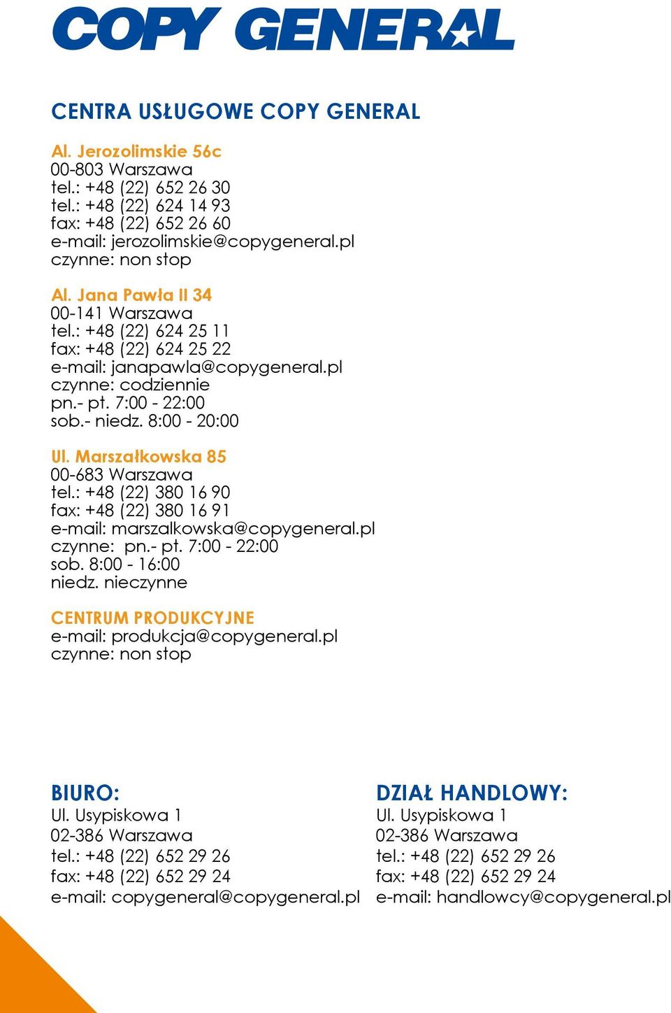 Marszałkowska 85 00-683 Warszawa tel.: +48 (22) 380 16 90 fax: +48 (22) 380 16 91 e-mail: marszalkowska@copygeneral.pl czynne: pn.- pt. 7:00-22:00 sob. 8:00-16:00 niedz.