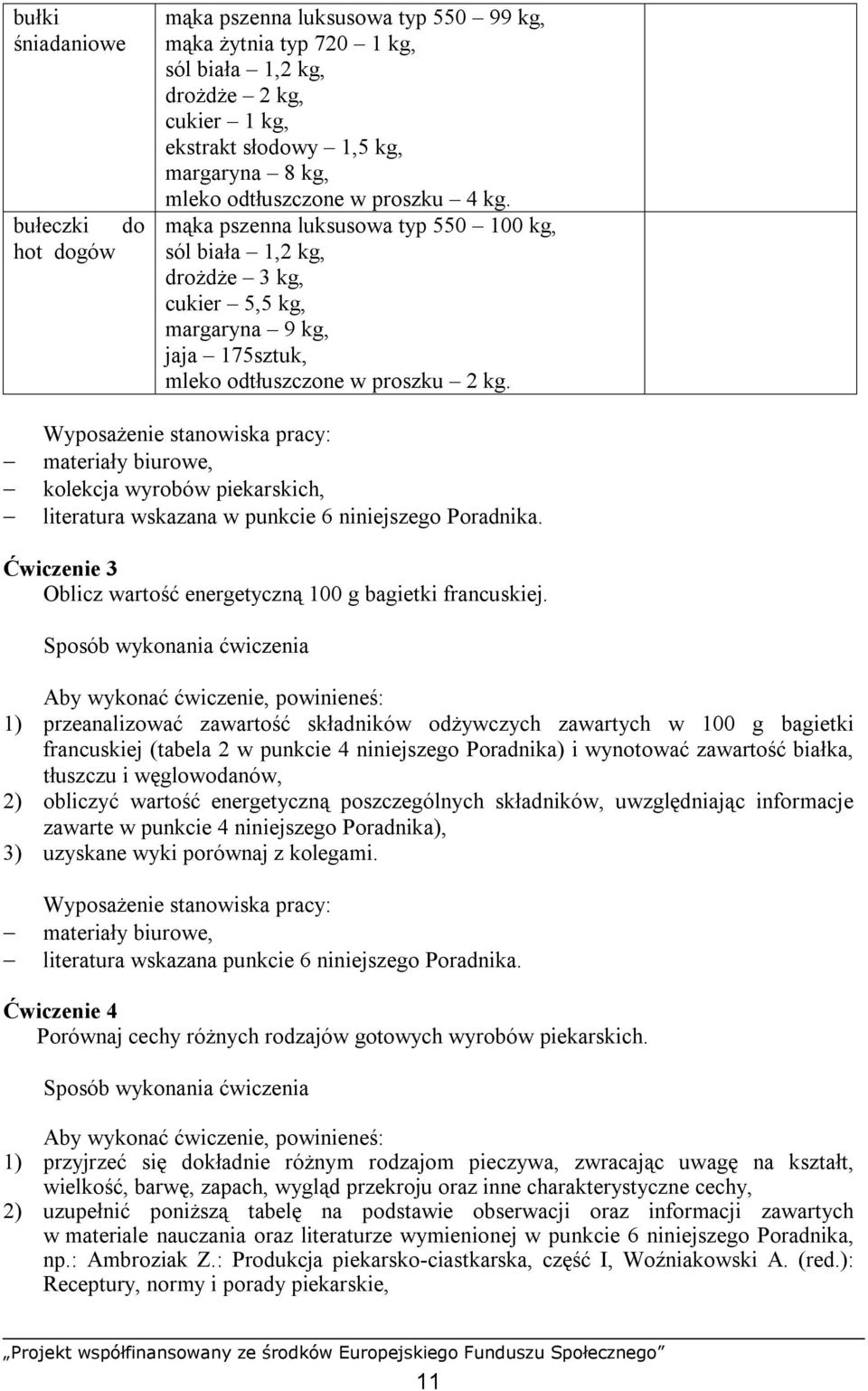 Wyposażenie stanowiska pracy: materiały biurowe, kolekcja wyrobów piekarskich, literatura wskazana w punkcie 6 niniejszego Poradnika.