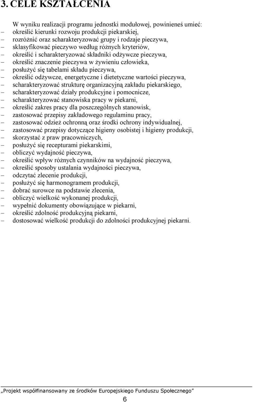 określić odżywcze, energetyczne i dietetyczne wartości pieczywa, scharakteryzować strukturę organizacyjną zakładu piekarskiego, scharakteryzować działy produkcyjne i pomocnicze, scharakteryzować