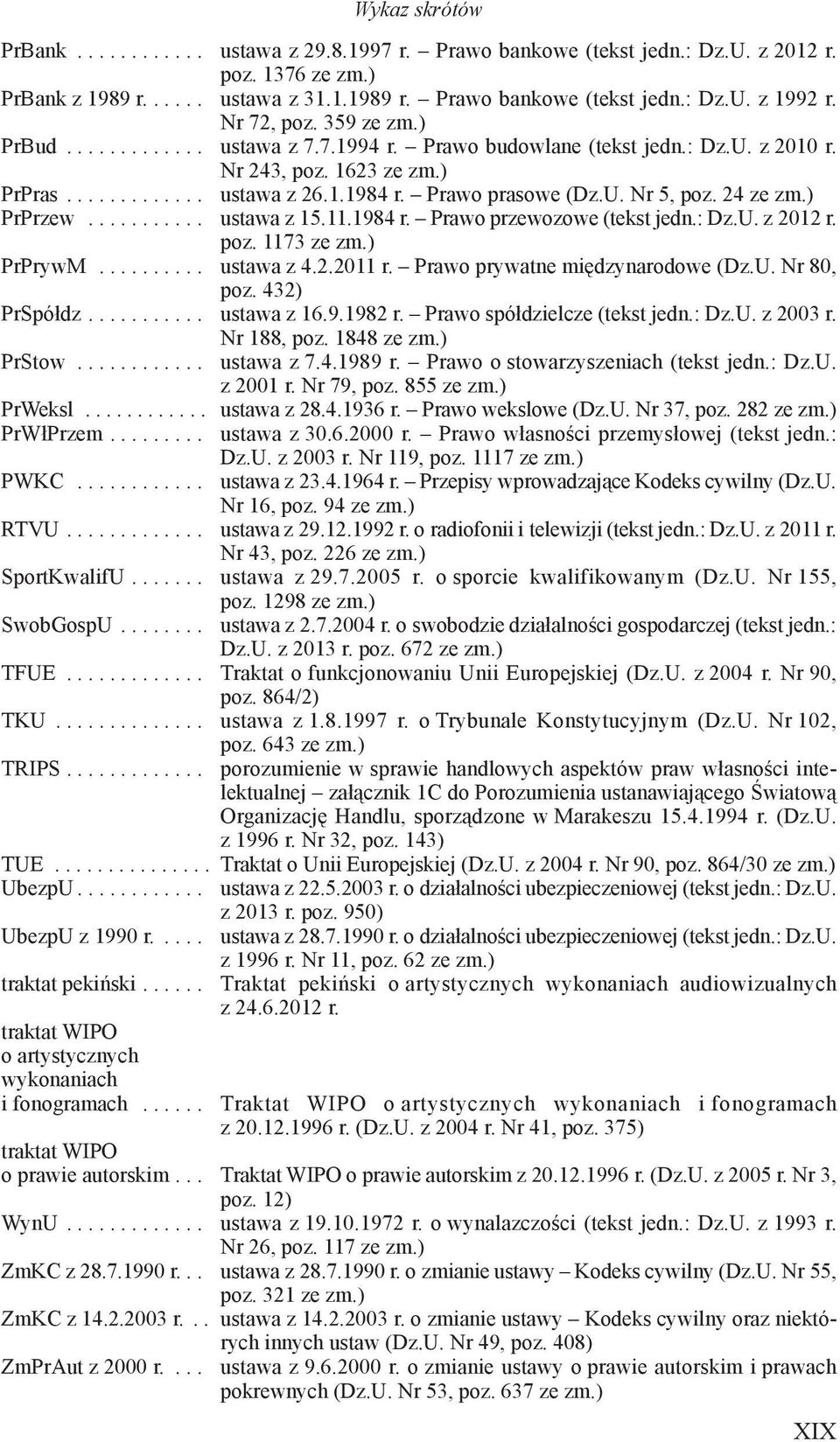 24 ze zm.) PrPrzew........... ustawa z 15.11.1984 r. Prawo przewozowe (tekst jedn.: Dz.U. z 2012 r. poz. 1173 ze zm.) PrPrywM.......... ustawa z 4.2.2011 r. Prawo prywatne międzynarodowe (Dz.U. Nr 80, poz.
