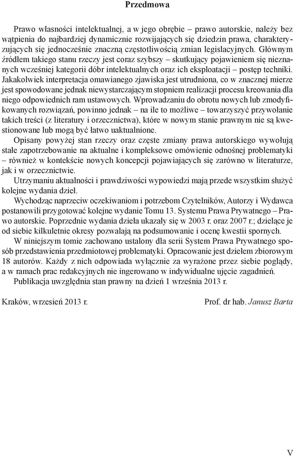 Głównym źródłem takiego stanu rzeczy jest coraz szybszy skutkujący pojawieniem się nieznanych wcześniej kategorii dóbr intelektualnych oraz ich eksploatacji postęp techniki.