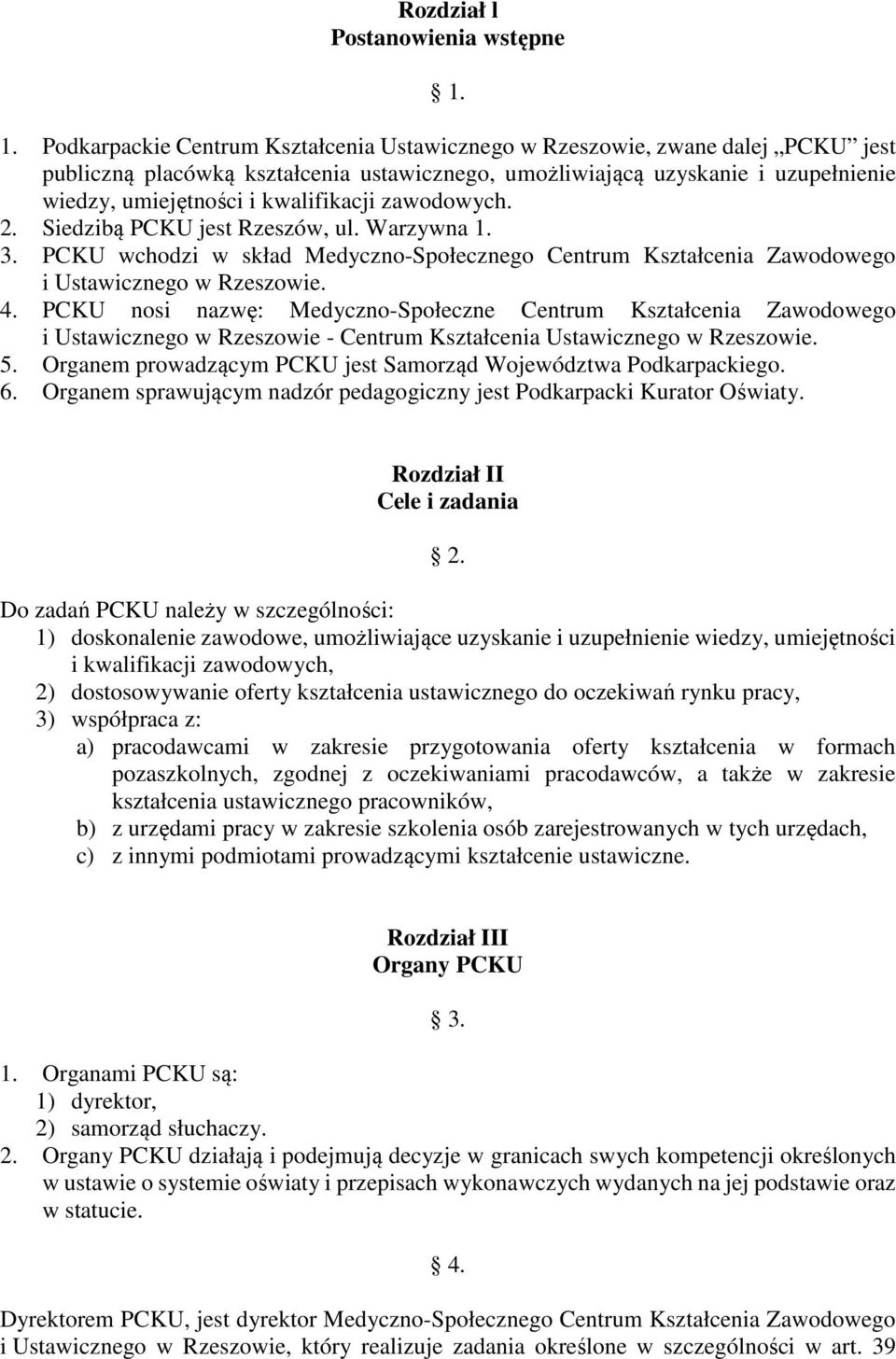 kwalifikacji zawodowych. 2. Siedzibą PCKU jest Rzeszów, ul. Warzywna 1. 3. PCKU wchodzi w skład Medyczno-Społecznego Centrum Kształcenia Zawodowego i Ustawicznego w Rzeszowie. 4.