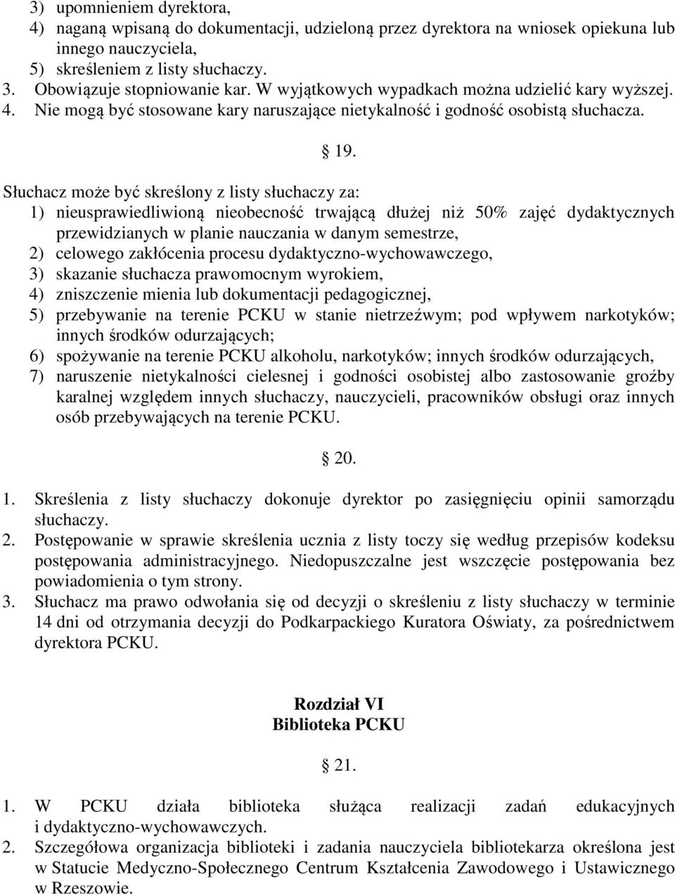 Słuchacz może być skreślony z listy słuchaczy za: 1) nieusprawiedliwioną nieobecność trwającą dłużej niż 50% zajęć dydaktycznych przewidzianych w planie nauczania w danym semestrze, 2) celowego