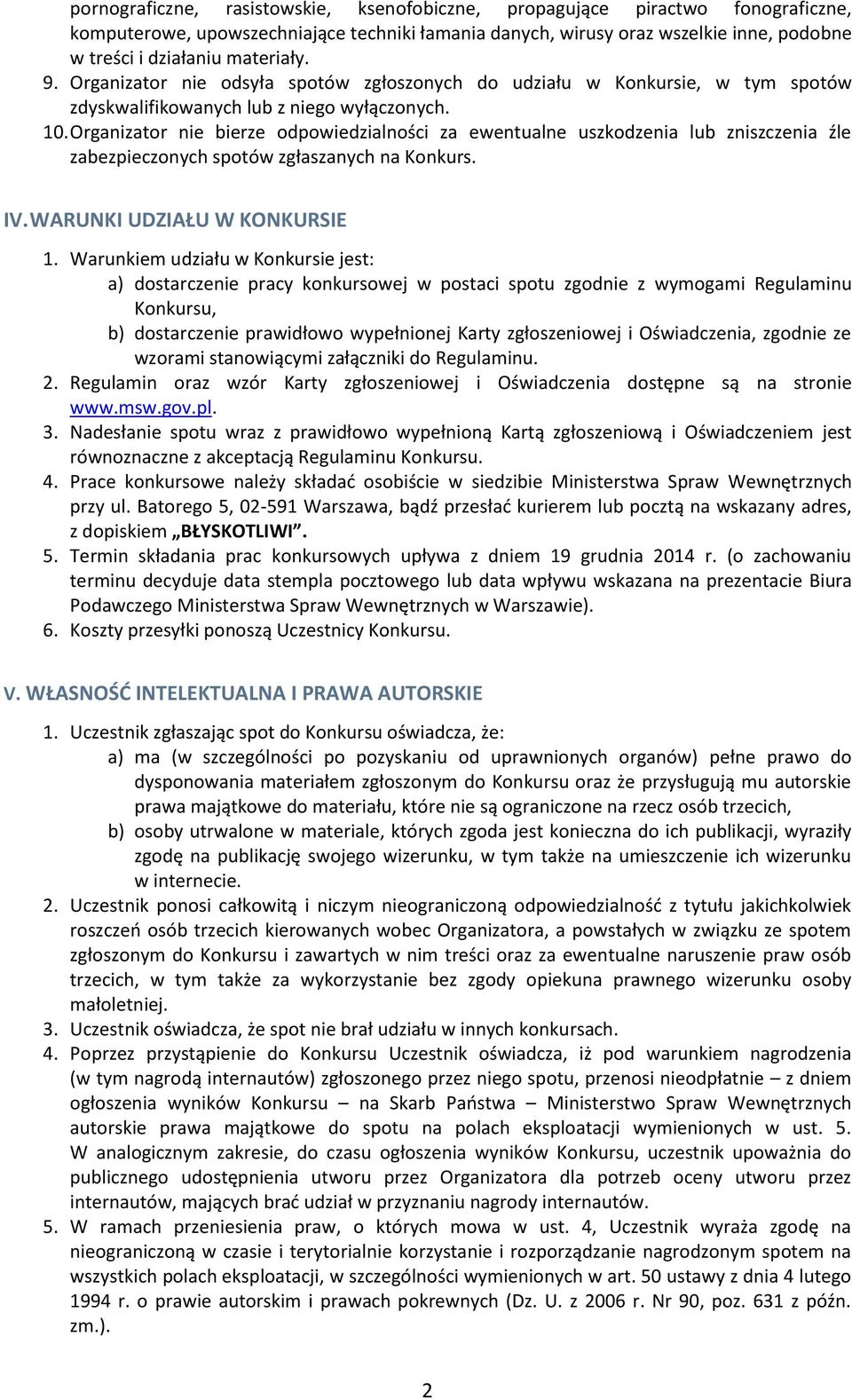 Organizator nie bierze odpowiedzialności za ewentualne uszkodzenia lub zniszczenia źle zabezpieczonych spotów zgłaszanych na Konkurs. IV. WARUNKI UDZIAŁU W KONKURSIE 1.