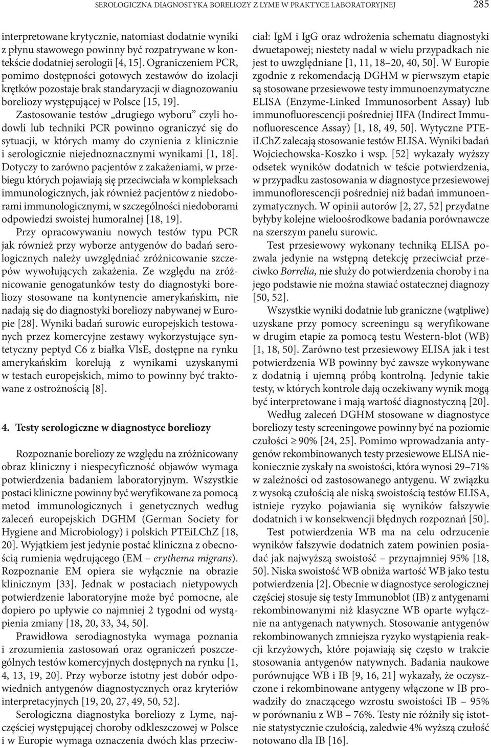 Zastosowanie testów drugiego wyboru czyli hodowli lub techniki PCR powinno ograniczyć się do sytuacji, w których mamy do czynienia z klinicznie i serologicznie niejednoznacznymi wynikami [1, 18].