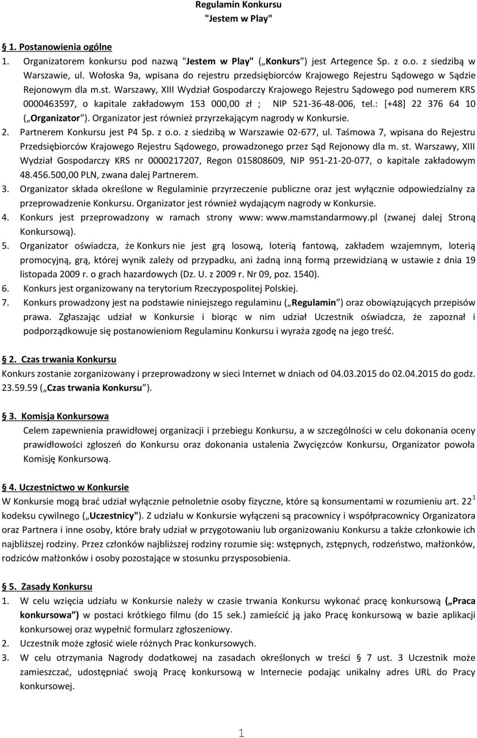 : [+48] 22 376 64 10 ( Organizator ). Organizator jest również przyrzekającym nagrody w Konkursie. 2. Partnerem Konkursu jest P4 Sp. z o.o. z siedzibą w Warszawie 02-677, ul.