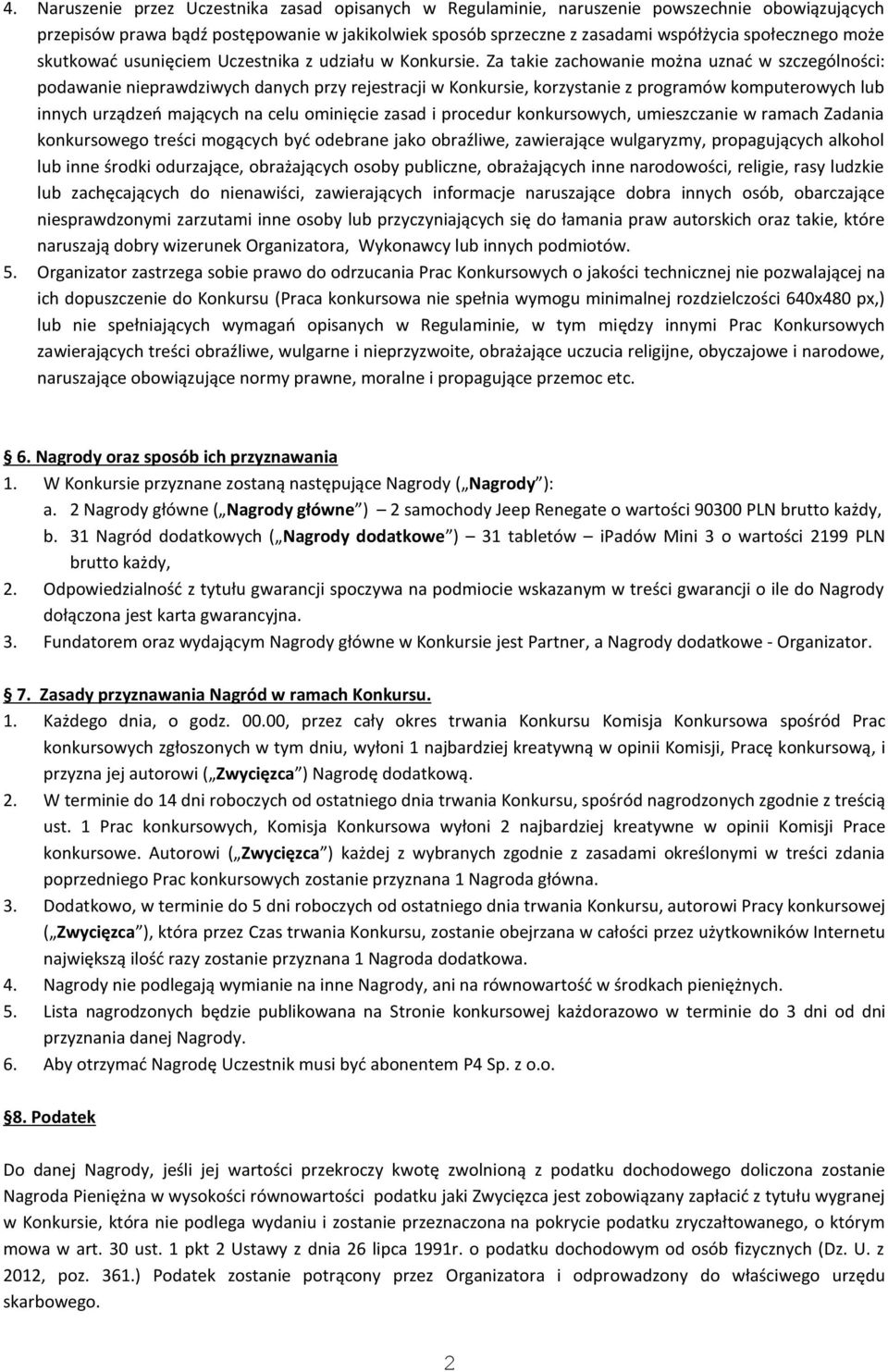 Za takie zachowanie można uznać w szczególności: podawanie nieprawdziwych danych przy rejestracji w Konkursie, korzystanie z programów komputerowych lub innych urządzeń mających na celu ominięcie