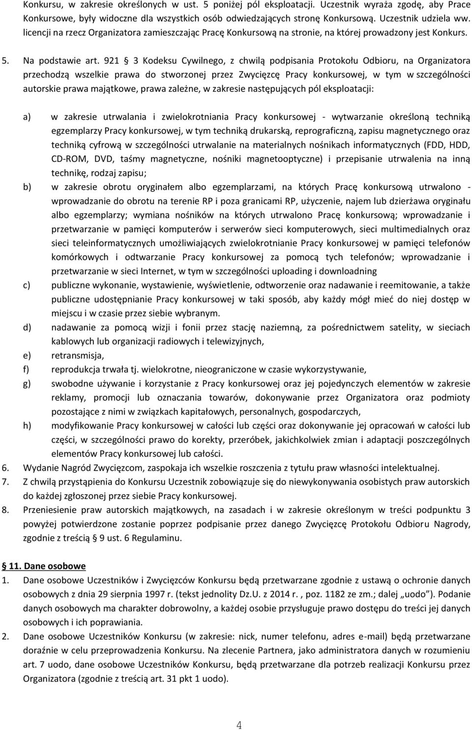 921 3 Kodeksu Cywilnego, z chwilą podpisania Protokołu Odbioru, na Organizatora przechodzą wszelkie prawa do stworzonej przez Zwycięzcę Pracy konkursowej, w tym w szczególności autorskie prawa