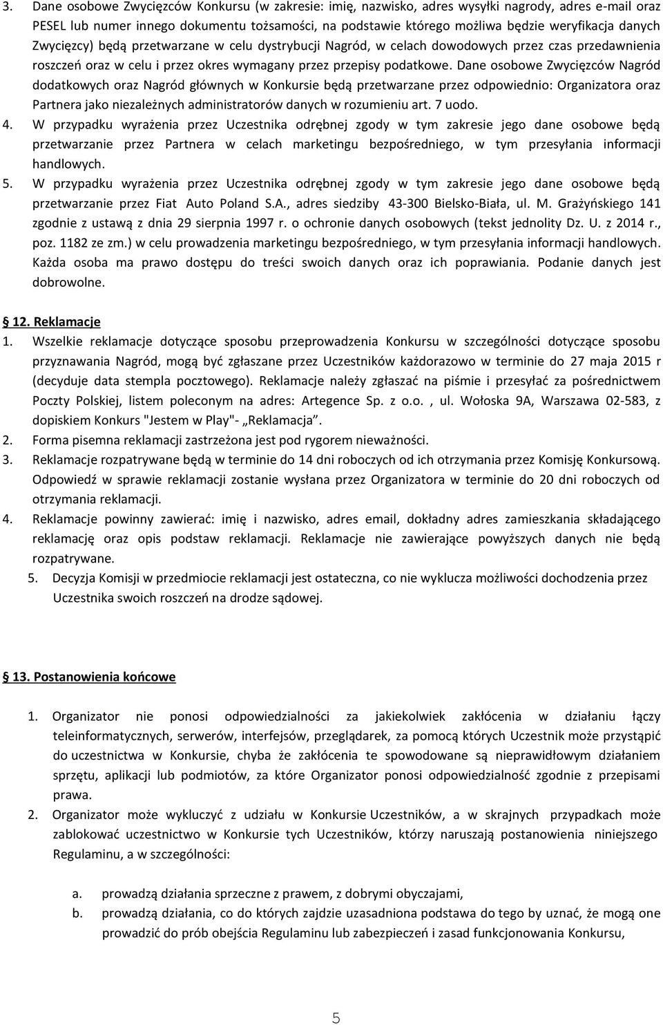 Dane osobowe Zwycięzców Nagród dodatkowych oraz Nagród głównych w Konkursie będą przetwarzane przez odpowiednio: Organizatora oraz Partnera jako niezależnych administratorów danych w rozumieniu art.