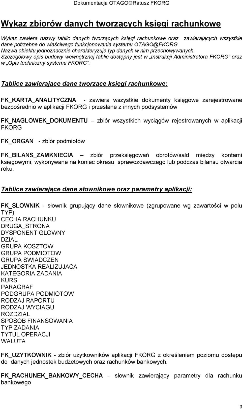 Szczegółowy opis budowy wewnętrznej tablic dostępny jest w Instrukcji Administratora FKORG oraz w Opis techniczny systemu FKORG.