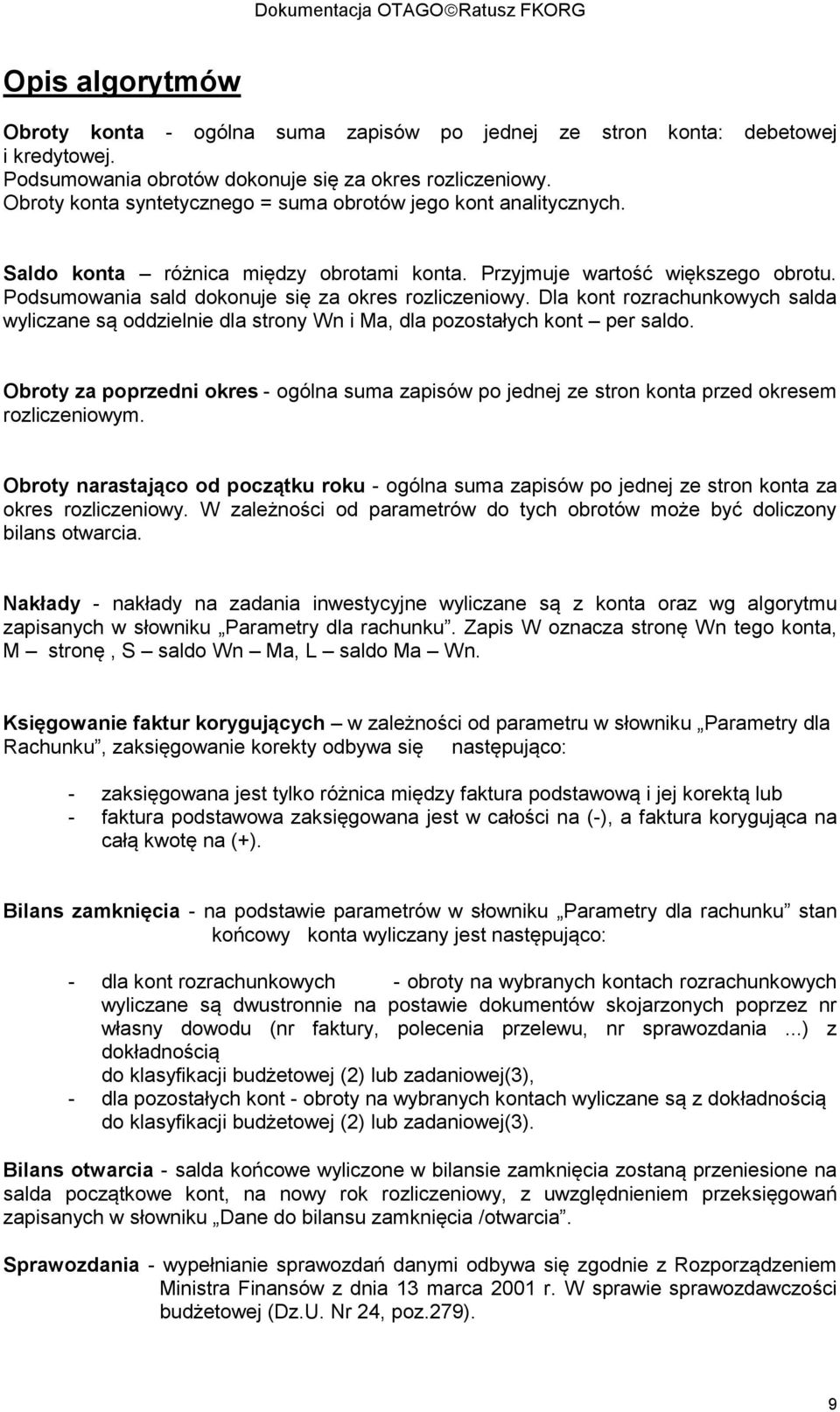 Dla kont rozrachunkowych salda wyliczane są oddzielnie dla strony Wn i Ma, dla pozostałych kont per saldo.