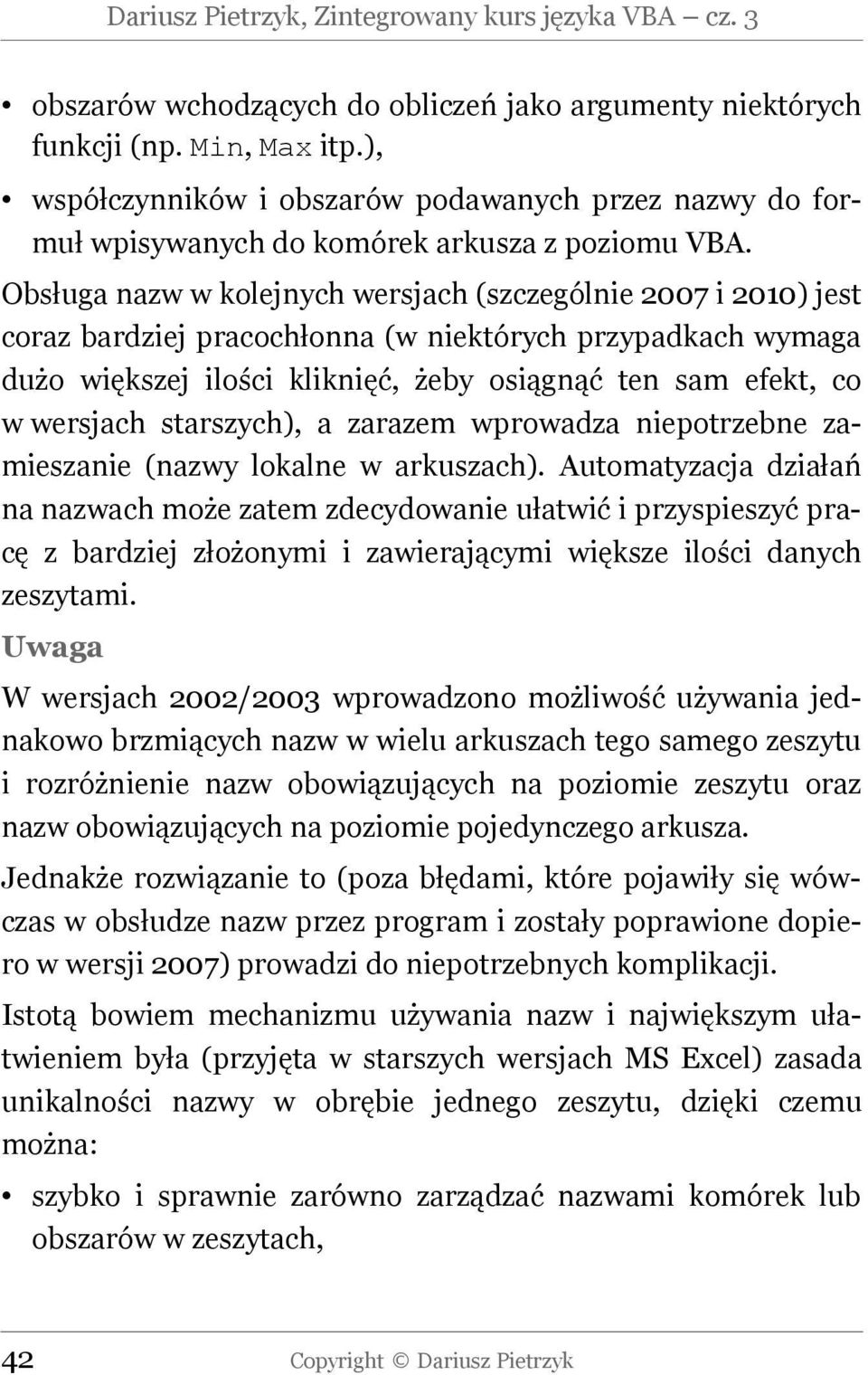 Obsługa nazw w kolejnych wersjach (szczególnie 2007 i 2010) jest coraz bardziej pracochłonna (w niektórych przypadkach wymaga dużo większej ilości kliknięć, żeby osiągnąć ten sam efekt, co w wersjach