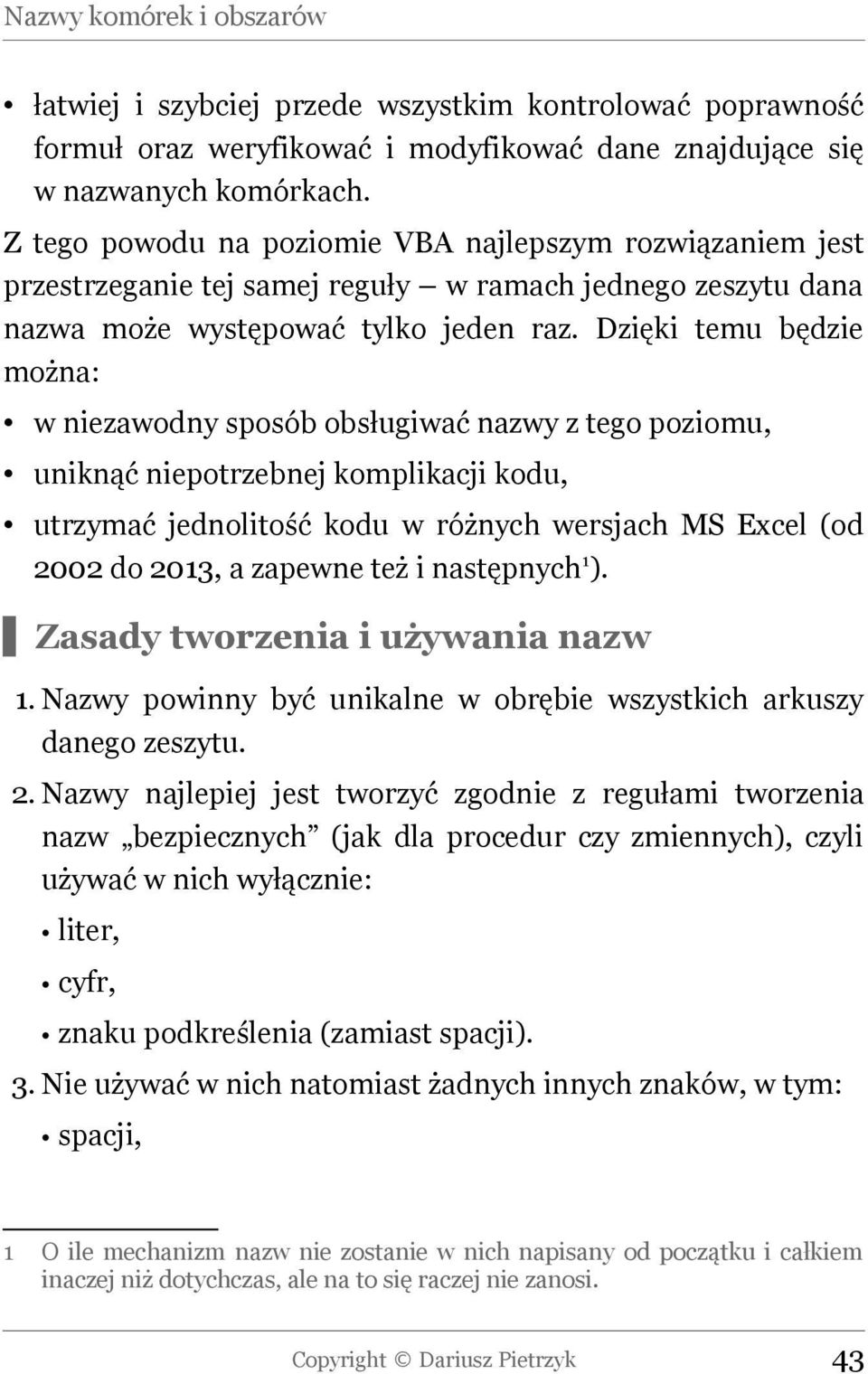 Dzięki temu będzie można: w niezawodny sposób obsługiwać nazwy z tego poziomu, uniknąć niepotrzebnej komplikacji kodu, utrzymać jednolitość kodu w różnych wersjach MS Excel (od 2002 do 2013, a