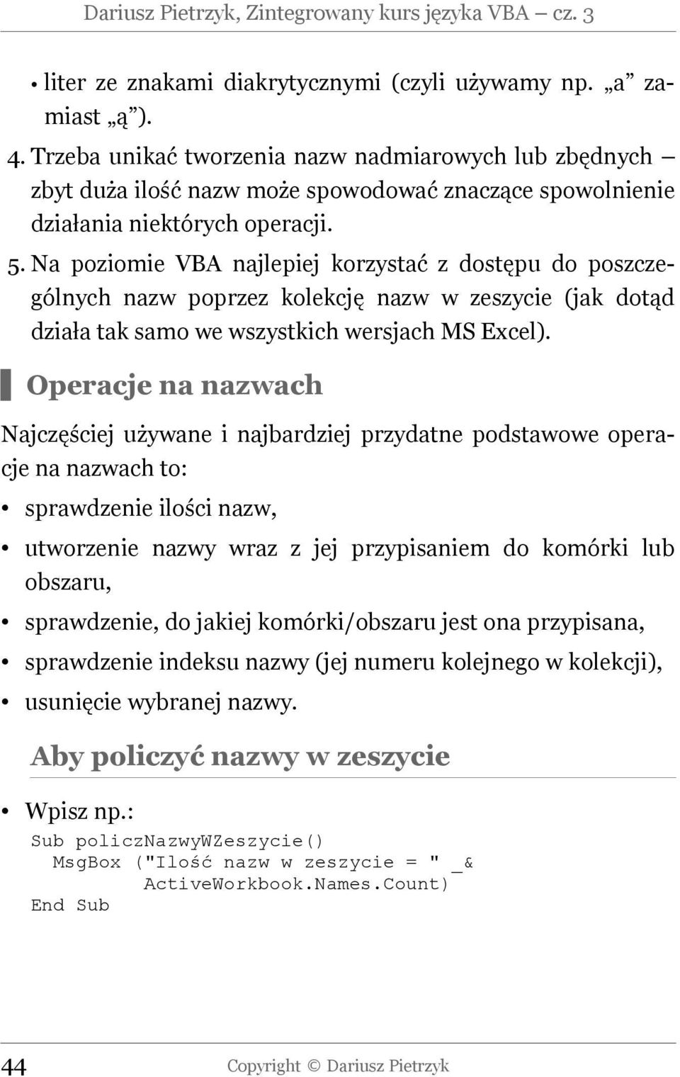 Na poziomie VBA najlepiej korzystać z dostępu do poszczególnych nazw poprzez kolekcję nazw w zeszycie (jak dotąd działa tak samo we wszystkich wersjach MS Excel).