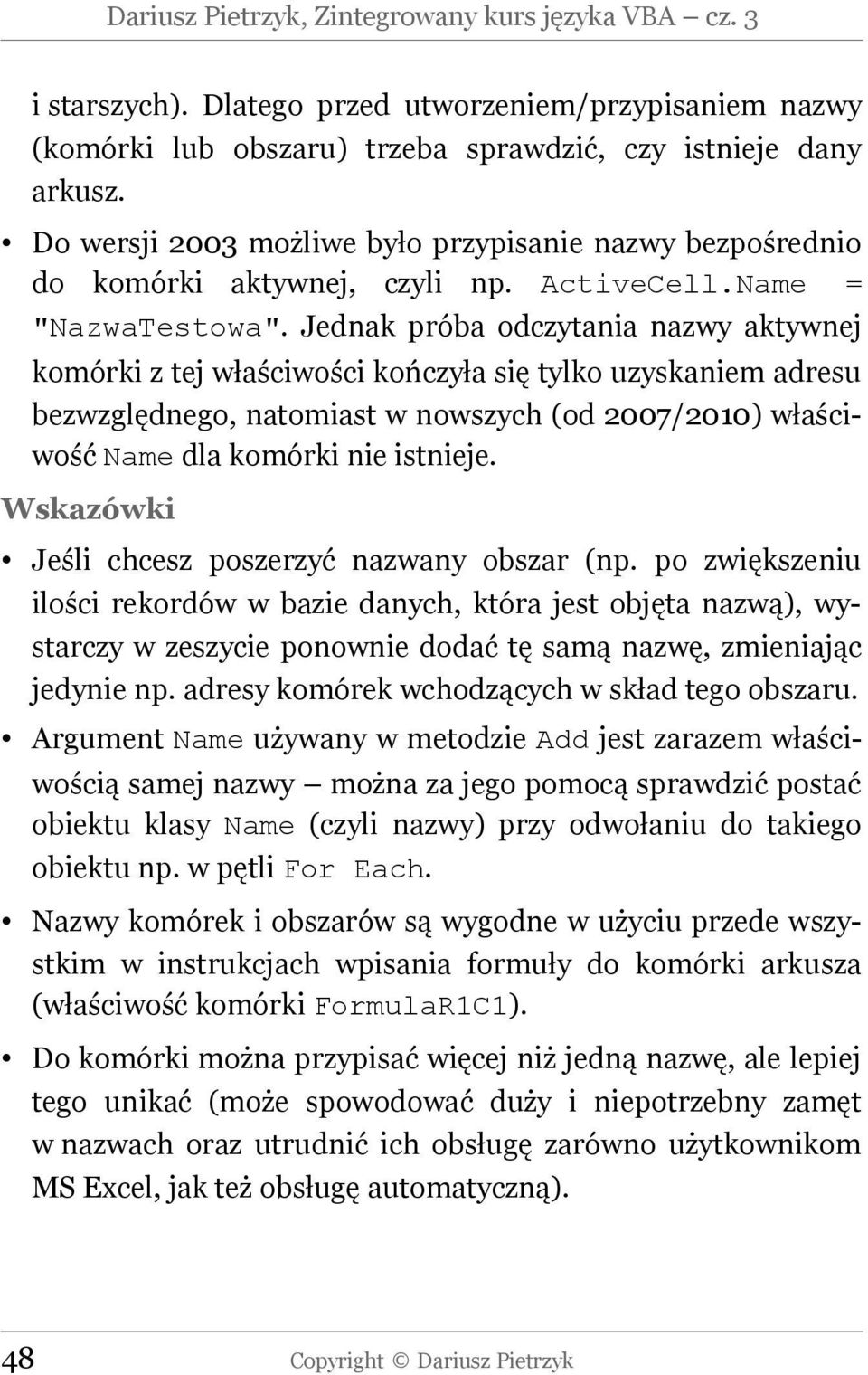 Jednak próba odczytania nazwy aktywnej komórki z tej właściwości kończyła się tylko uzyskaniem adresu bezwzględnego, natomiast w nowszych (od 2007/2010) właściwość Name dla komórki nie istnieje.
