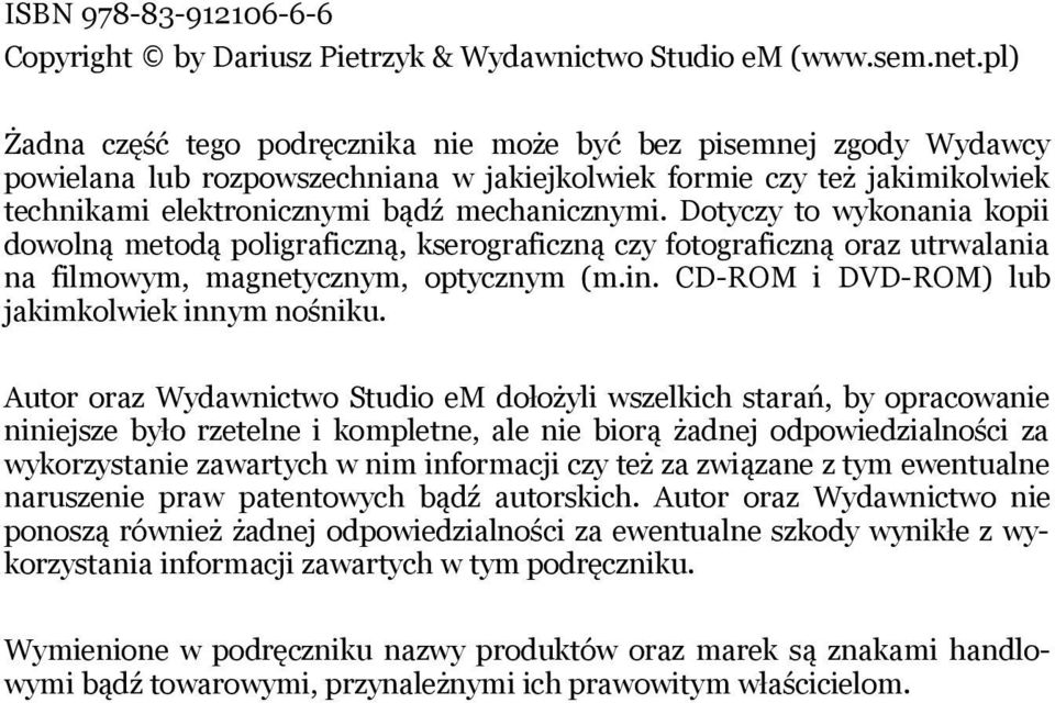 Dotyczy to wykonania kopii dowolną metodą poligraficzną, kserograficzną czy fotograficzną oraz utrwalania na filmowym, magnetycznym, optycznym (m.in. CD-ROM i DVD-ROM) lub jakimkolwiek innym nośniku.