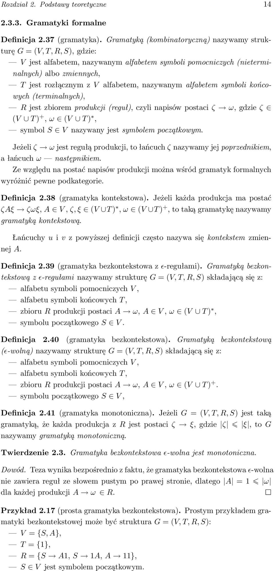 nazywanym alfabetem symboli końcowych (terminalnych), R jest zbiorem produkcji (reguł), czyli napisów postaci ζ ω, gdzie ζ (V T ) +, ω (V T ), symbol S V nazywany jest symbolem początkowym.