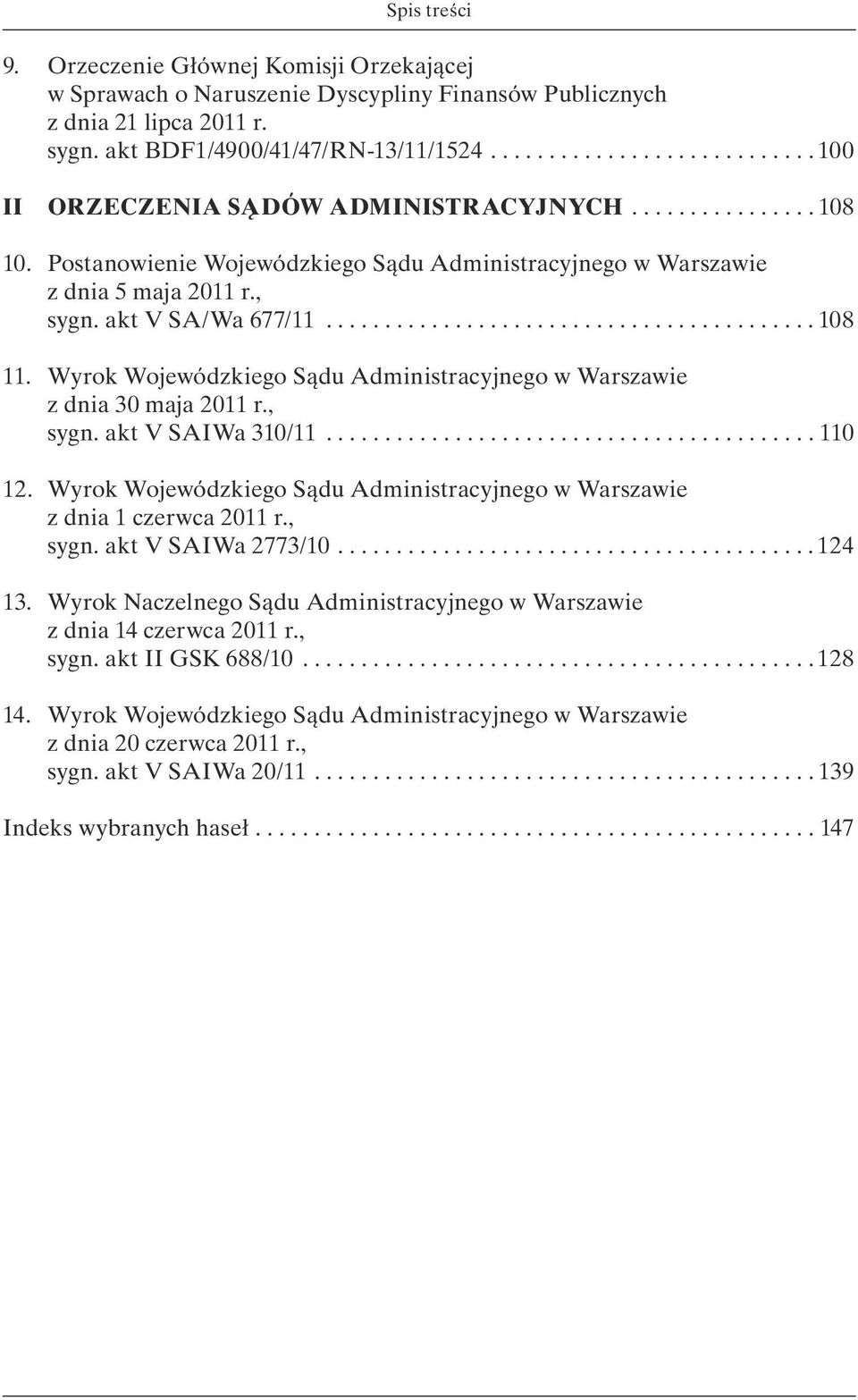 akt V SA/Wa 677/11.......................................... 108 11. Wyrok Wojewódzkiego Sądu Administracyjnego w Warszawie z dnia 30 maja 2011 r., sygn. akt V SAIWa 310/11.......................................... 110 12.