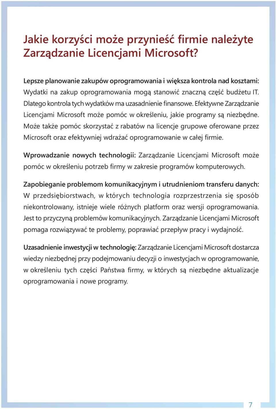 Dlatego kontrola tych wydatków ma uzasadnienie finansowe. Efektywne Zarządzanie Licencjami Microsoft może pomóc w określeniu, jakie programy są niezbędne.